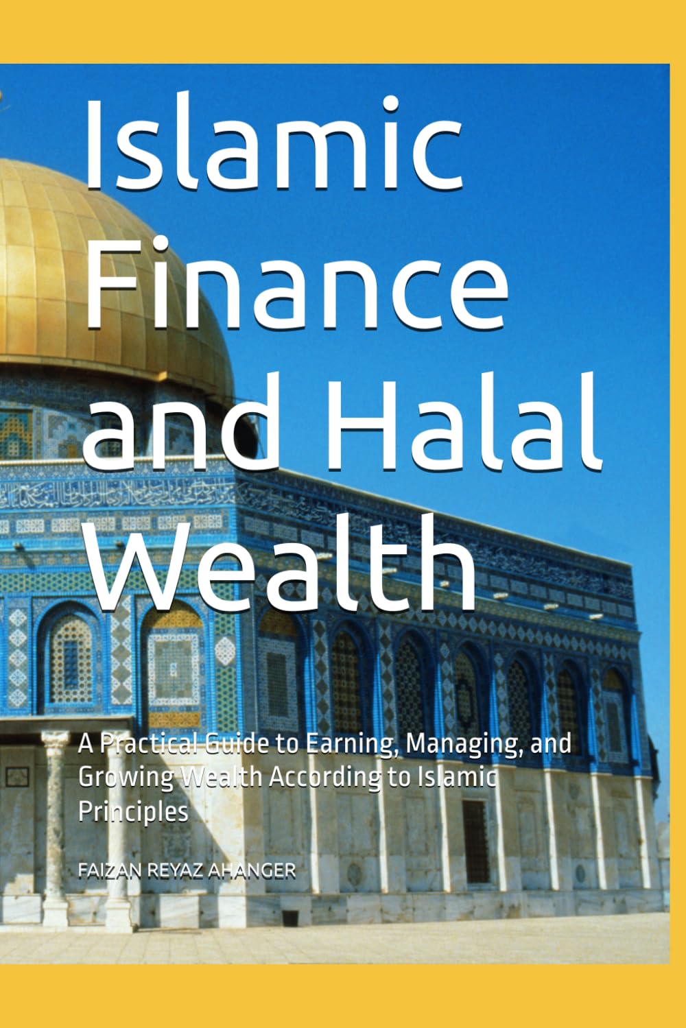 Islamic Finance and Halal Wealth: A Practical Guide to Earning, Managing, and Growing Wealth According to Islamic Principles