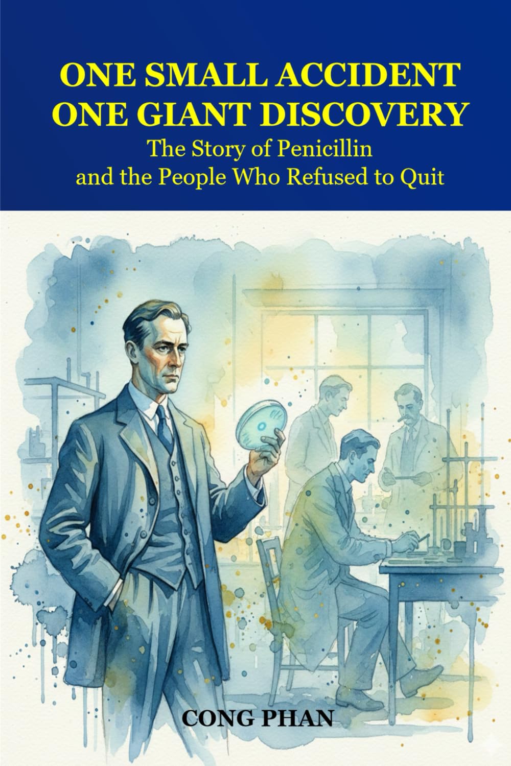 One Small Accident, One Giant Discovery: The Story of Penicillin and the People Who Refused to Quit