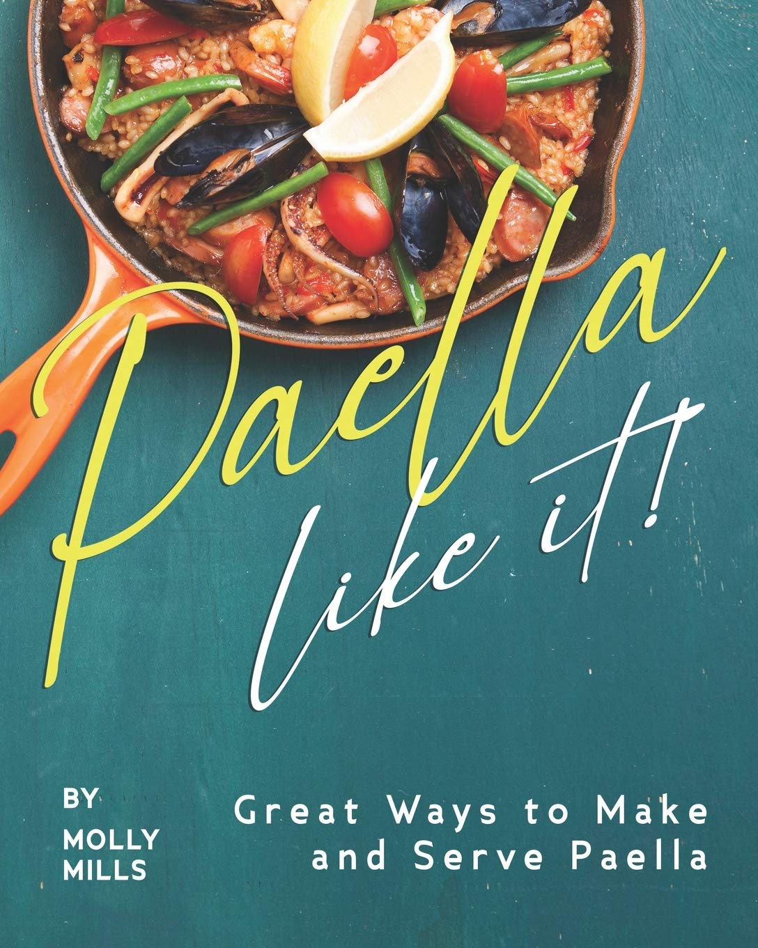 Paella-Like It!: Great Ways to Make and Serve Paella