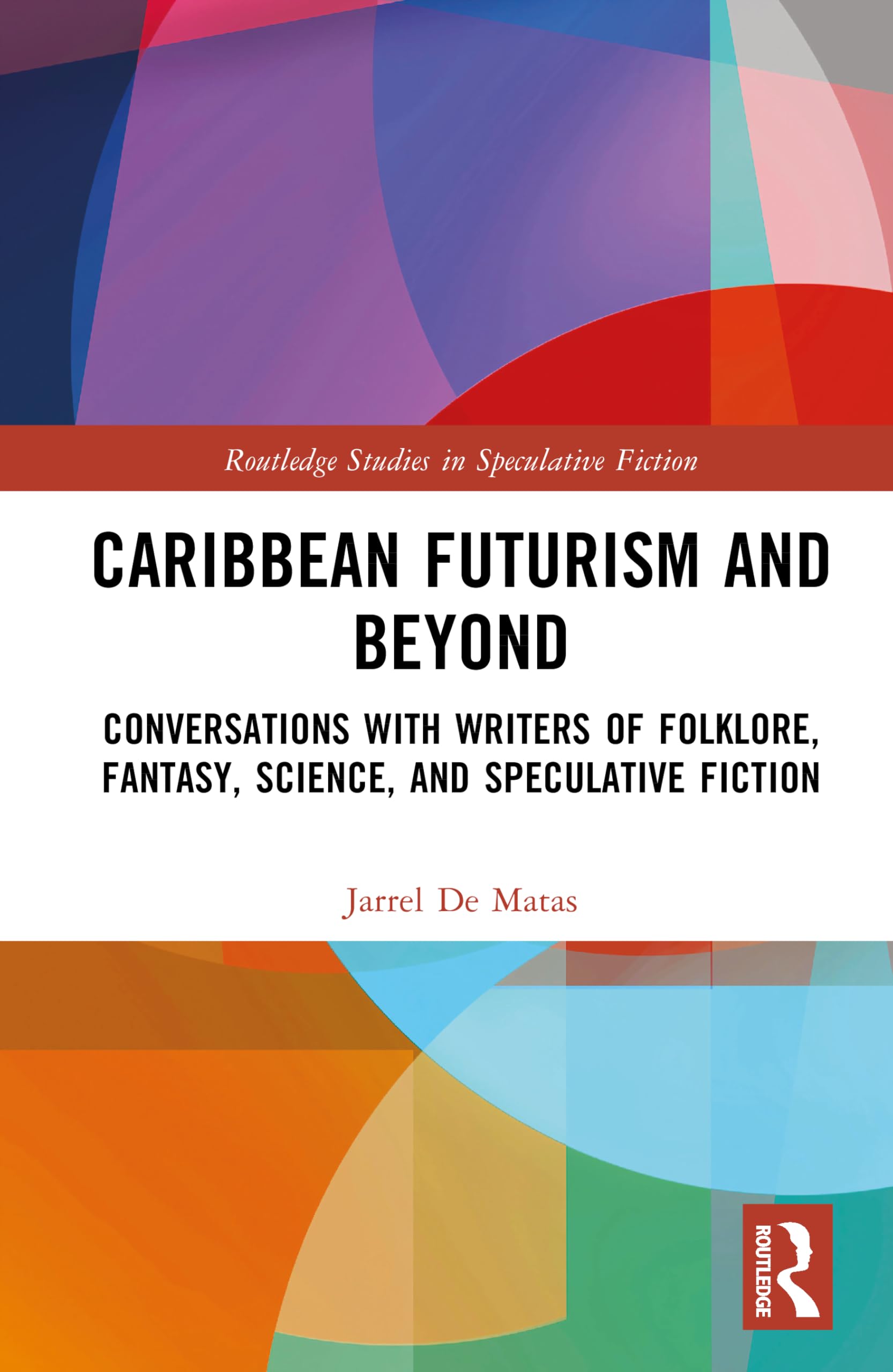 Caribbean Futurism and Beyond: Conversations with Writers of Folklore, Fantasy, Science, and Speculative Fiction (Routledge Studies in Speculative Fiction)
