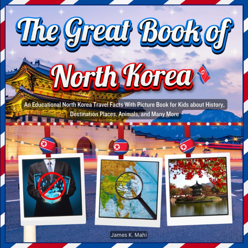 The Great Book of North Korea: An Educational North Korea Travel Facts With Picture Book for Kids about History, Destination Places, Animals, and Many More