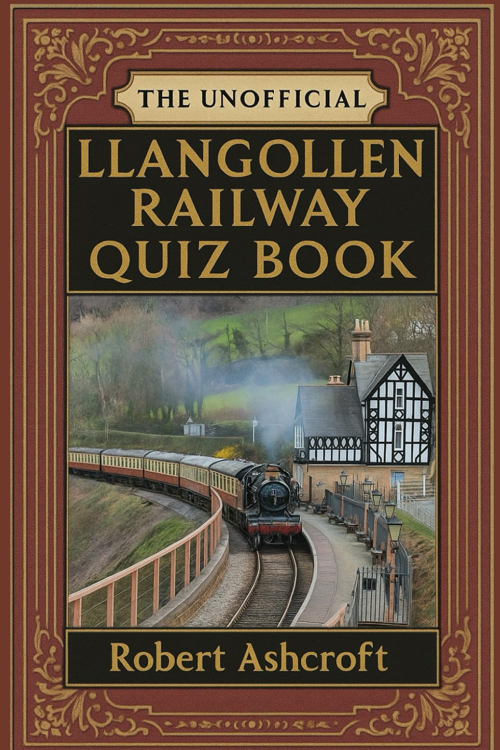 The Unofficial Llangollen Railway Quiz Book: Test Your Knowledge of North Wales' Most Beautiful Heritage Railway