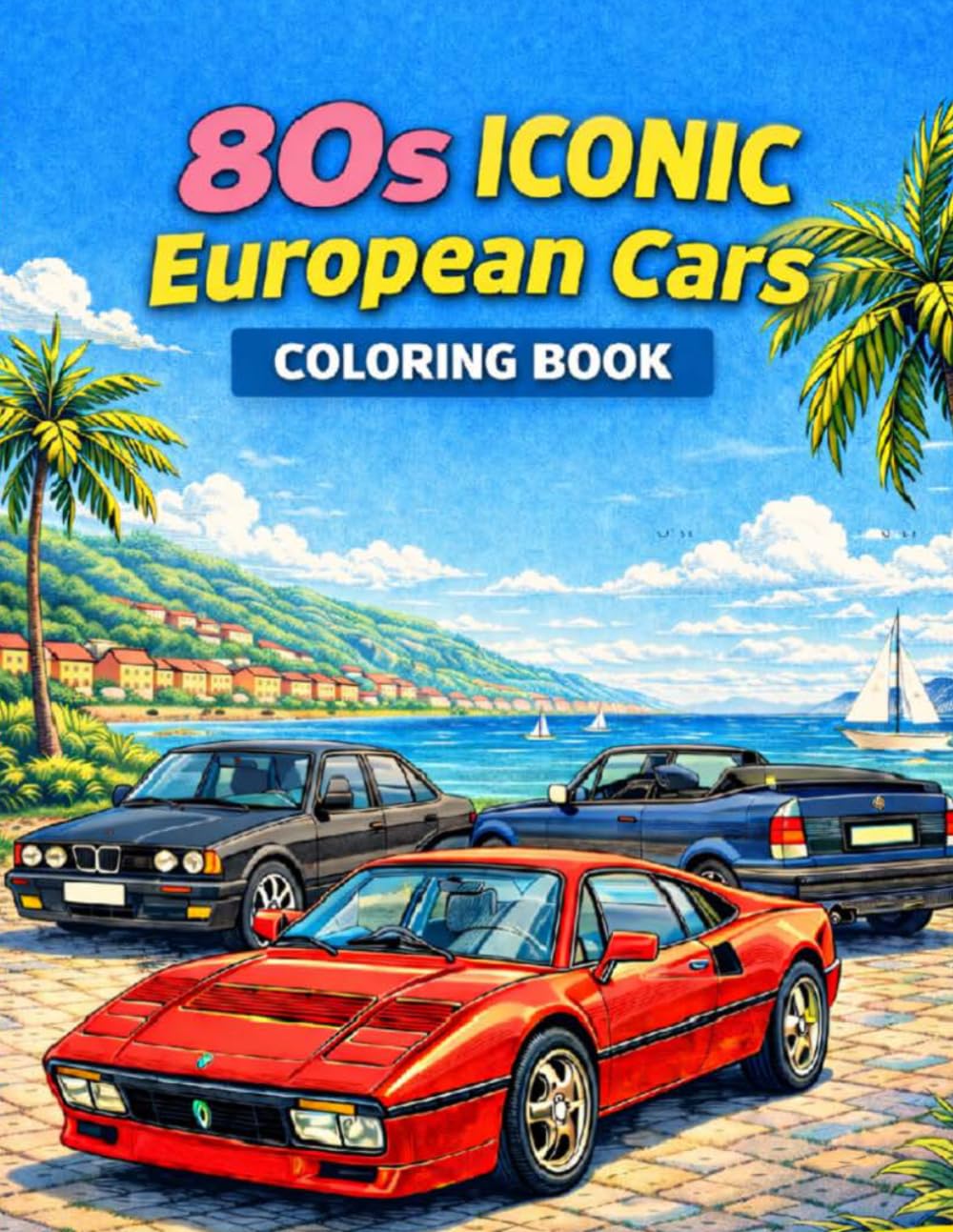 80s Iconic European Cars Coloring Book: A Retro Coloring Book Featuring Legendary European Sport Cars, Luxury Cars and Classic 1980s Icons
