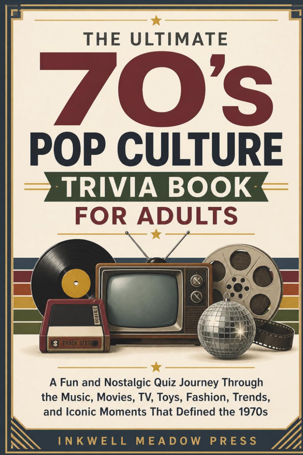The Ultimate 70's Pop Culture Trivia Book For Adults: A Fun and Nostalgic Quiz Journey Through the Music, Movies, TV, Toys, Fashion, Trends, and Iconic Moments That Defined the 1970s