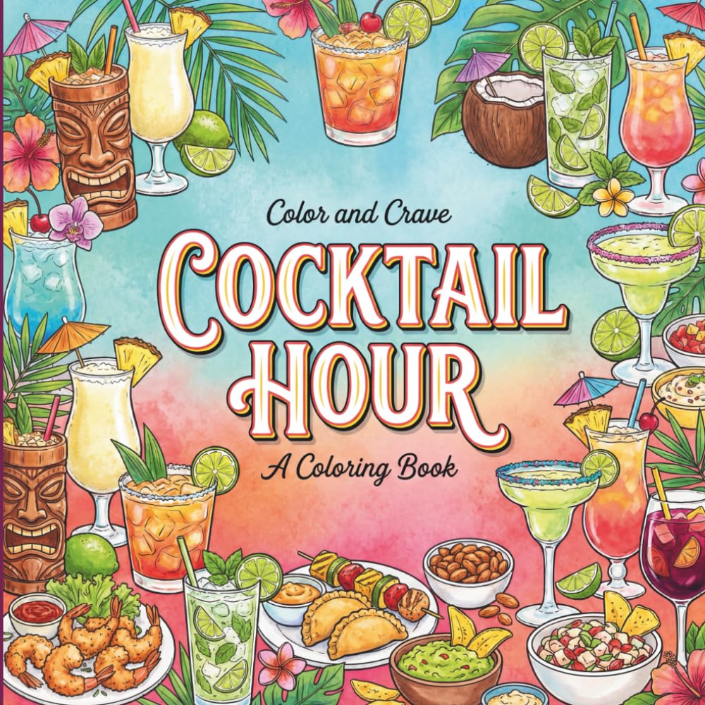 Cocktail Hour: Coloring Book for Cocktail Lovers, Adult Coloring Book, Rich and Detailed for Drinkers and Relaxation Featuring a Variety of Drinks, Spirits, and Snacks
