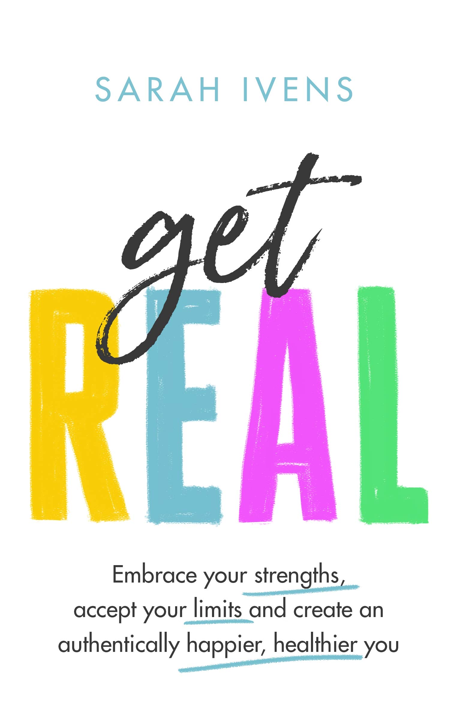 Get Real Embrace your strengths accept your limits and  by Sarah Ivens HARDBACK