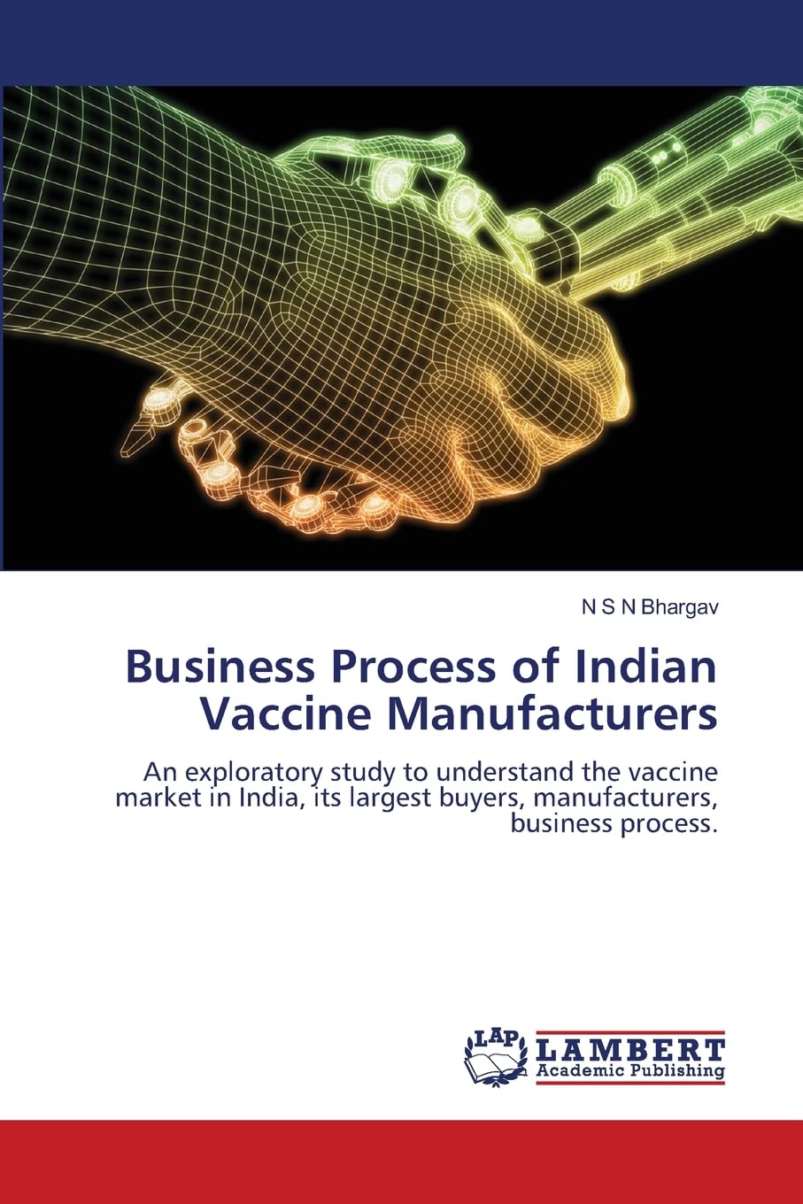 Business Process of Indian Vaccine Manufacturers: An exploratory study to understand the vaccine market in India, its largest buyers, manufacturers, business process.