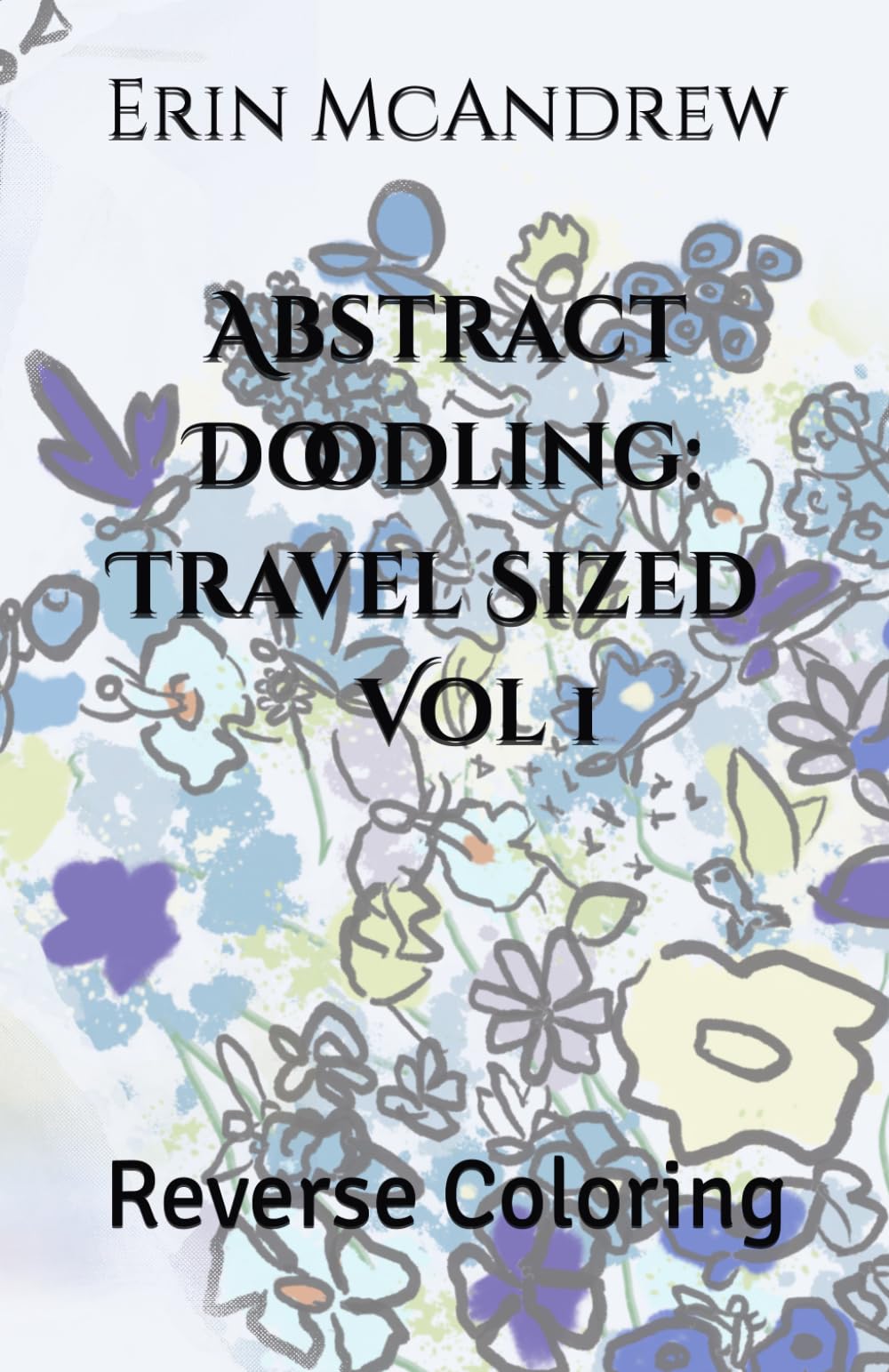 Abstract Doodling: Travel Sized Vol 1: Reverse Coloring