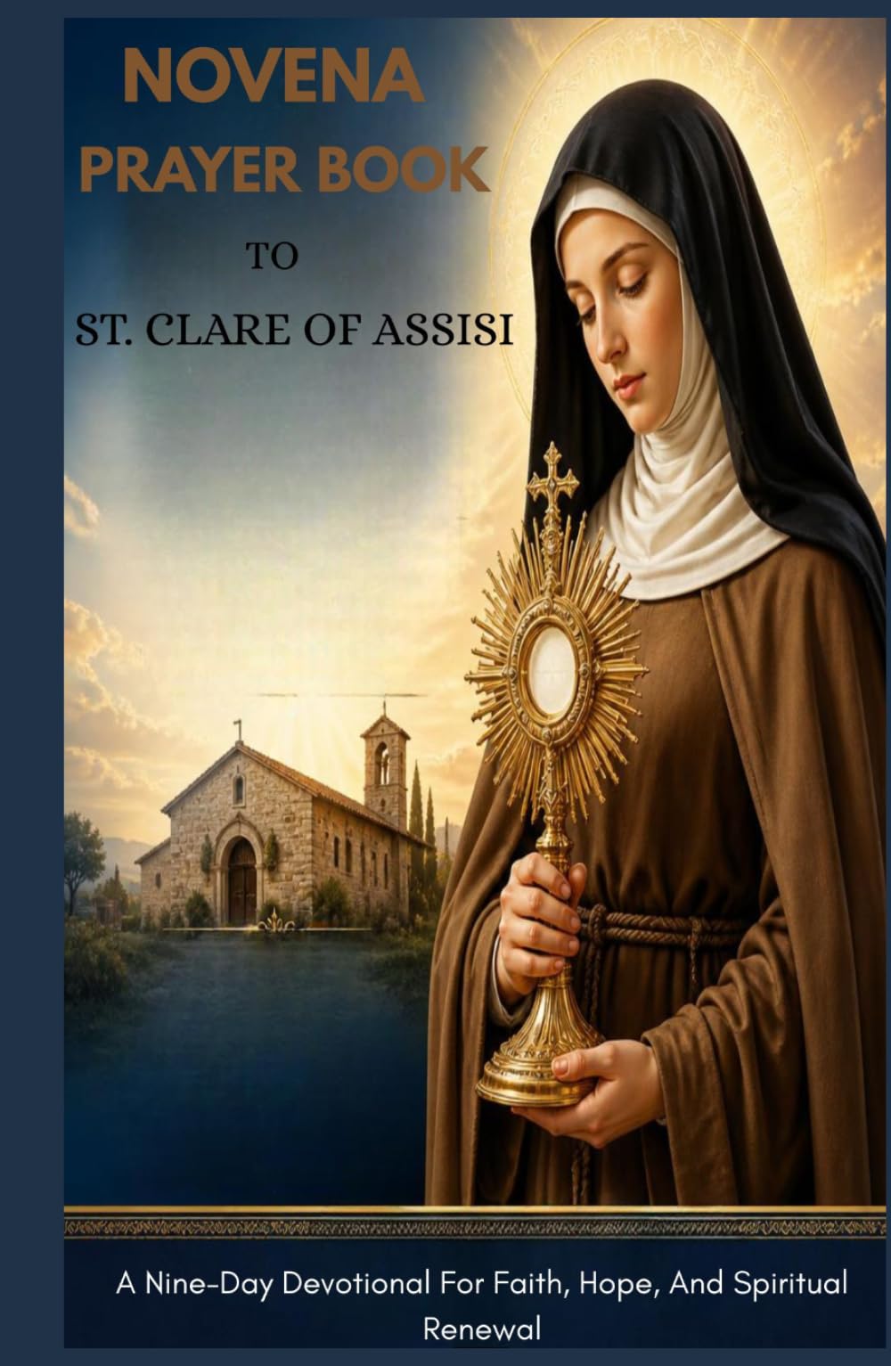 NOVENA PRAYER BOOK TO ST. CLARE OF ASSISI: A Nine-Day Devotional For Faith, Hope, And Spiritual Renewal