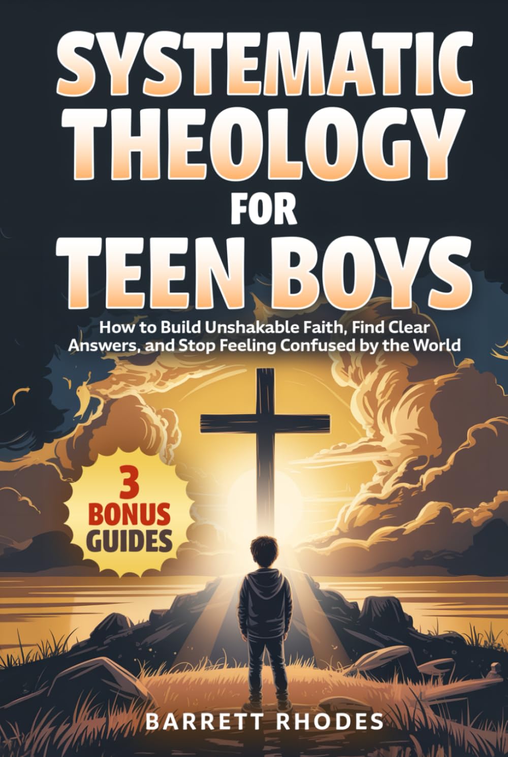 SYSTEMATIC THEOLOGY For Teen Boys: How to Build Unshakable Faith, Find Clear Answers, and Stop Feeling Confused by the World (The Solid Rock Books Series)
