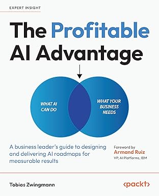 The Profitable AI Advantage: A business leader’s guide to designing and delivering AI roadmaps for measurable results-finelybook