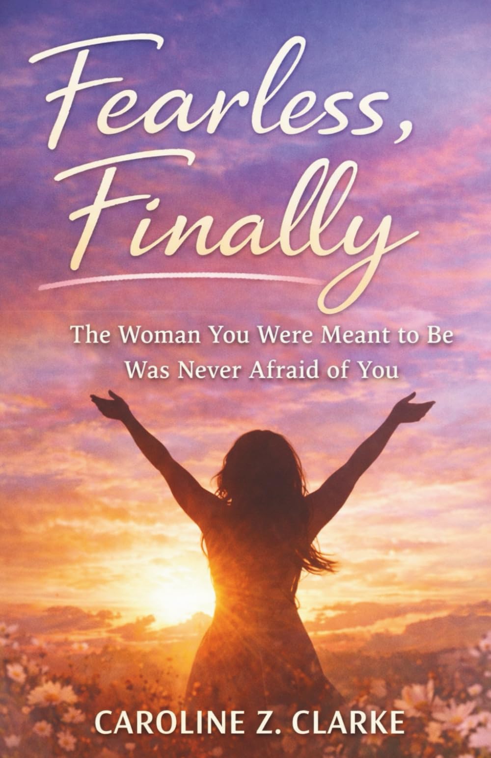 FEARLESS, FINALLY: The Woman You Were Meant to Be Was Never Afraid of You