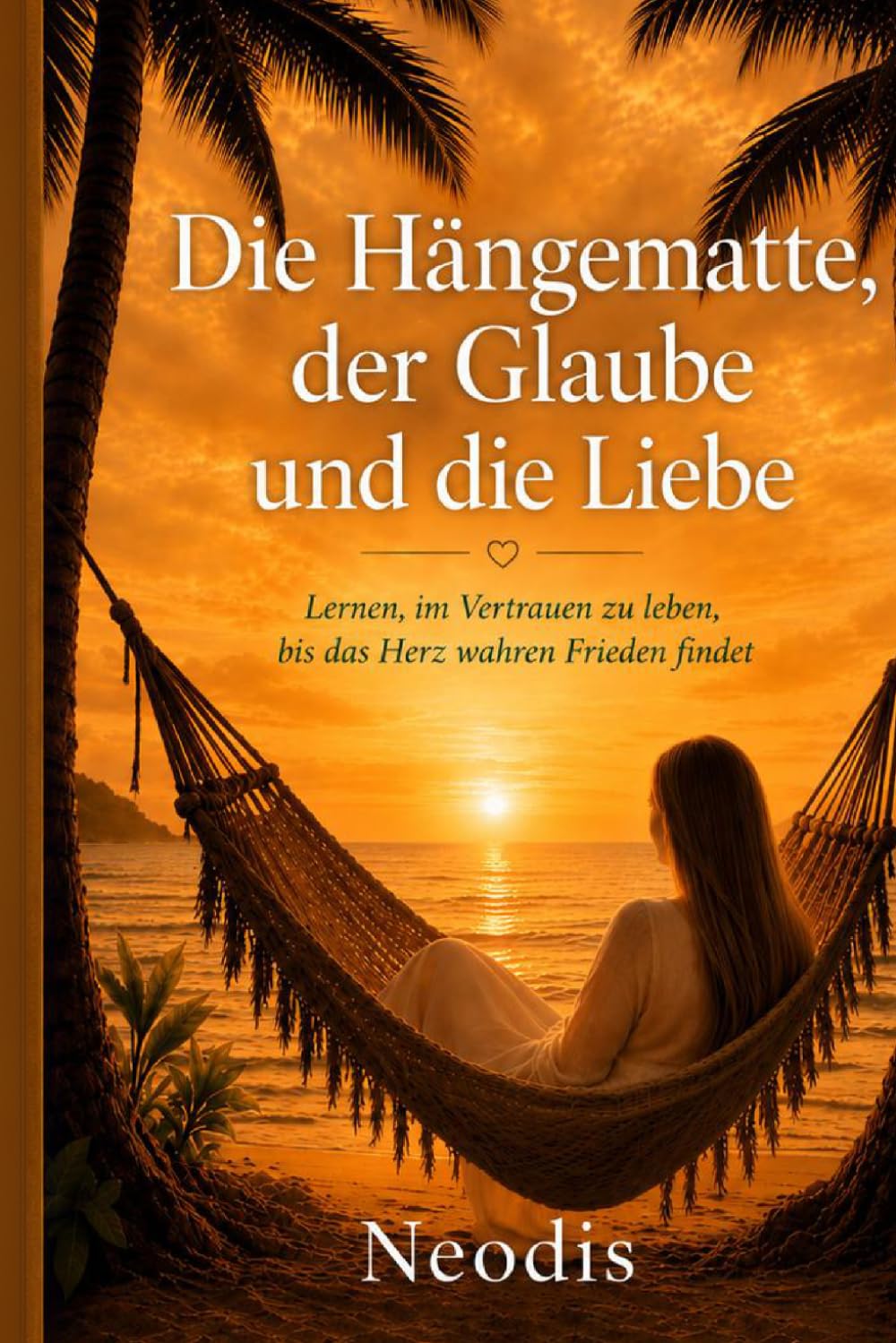 Die Hängematte, der Glaube und die Liebe: Erinnerungen an Glaube, Wege und Neuanfänge
