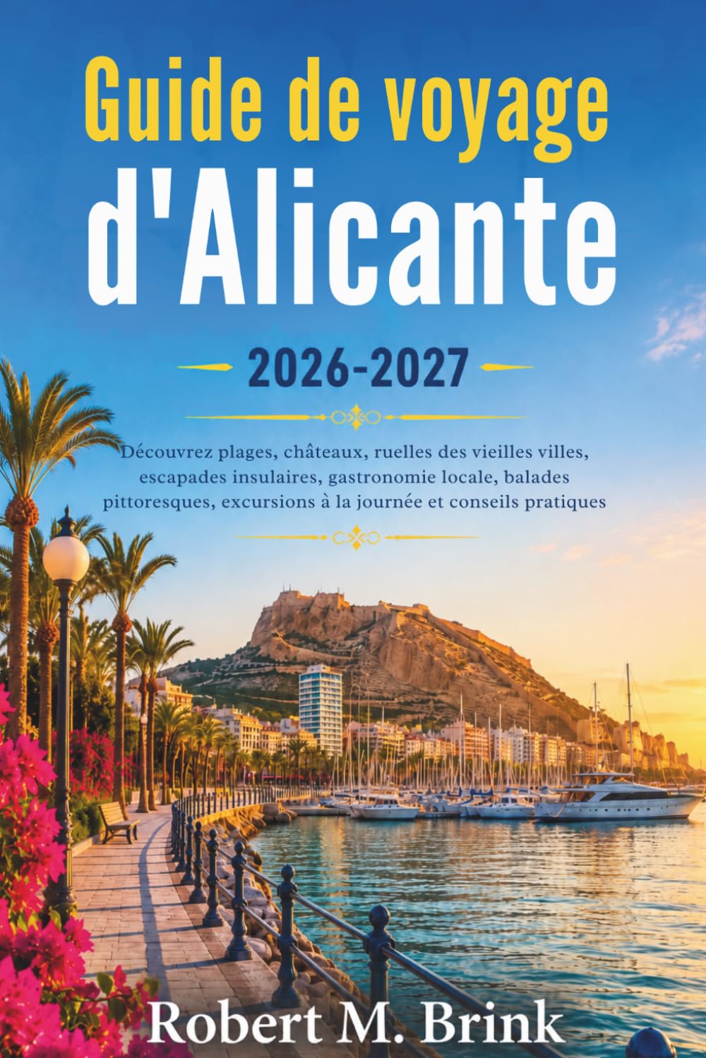 Guide de voyage d'Alicante 2026-2027 (Couleurs): Découvrez plages, châteaux, ruelles des vieilles villes, escapades insulaires, gastronomie locale, ... (Guide de voyage explorateur en couleurs)