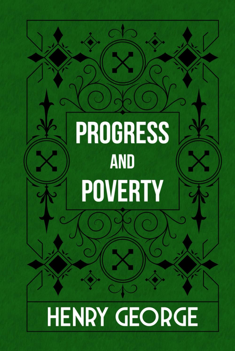 Progress and Poverty: An Inquiry into the Cause of Industrial Depressions and of Increase of Want with Increase of Wealth; The Remedy (Volume I & II, Complete)