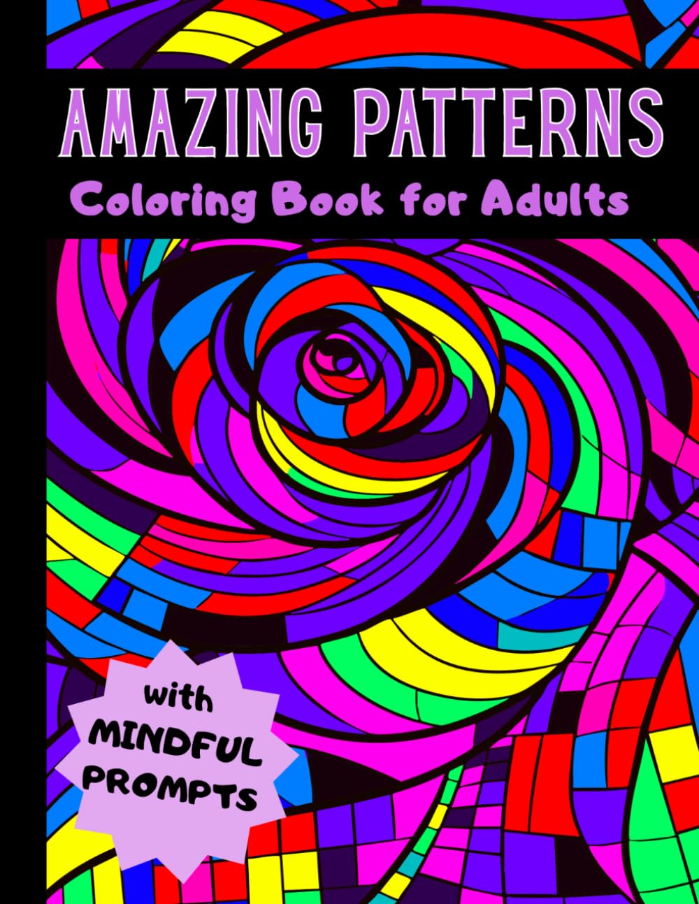 Amazing Patterns Coloring Book for Adults: Relaxing Abstract & Geometric Designs with Mindful Prompts for Stress Relief and Creativity