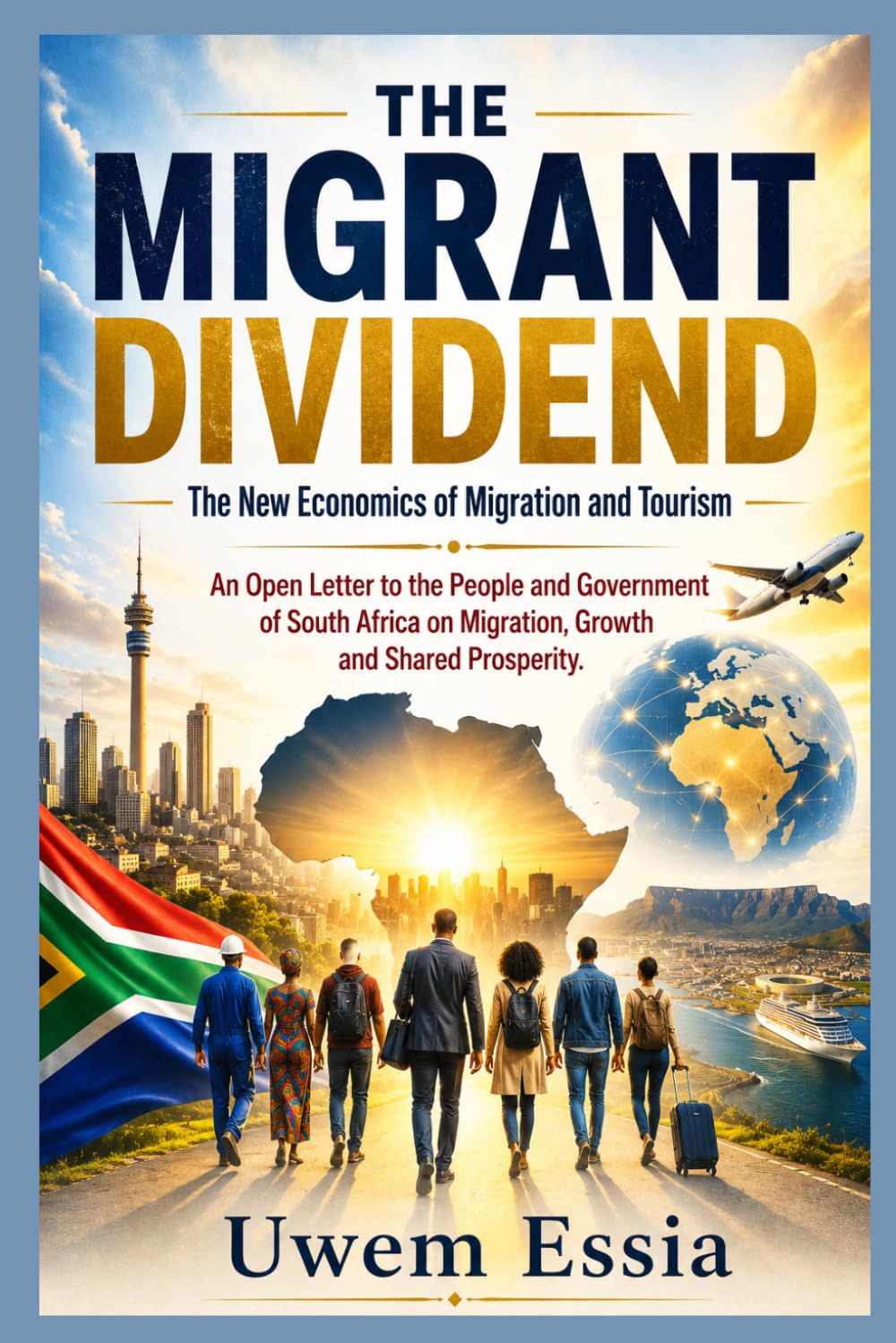 THE MIGRANT DIVIDEND: The New Economics of Migration and Tourism: An Open Letter to the People and Government of South Africa on Migration, Growth and ... Youth Crises, Security and Defense Analyses)