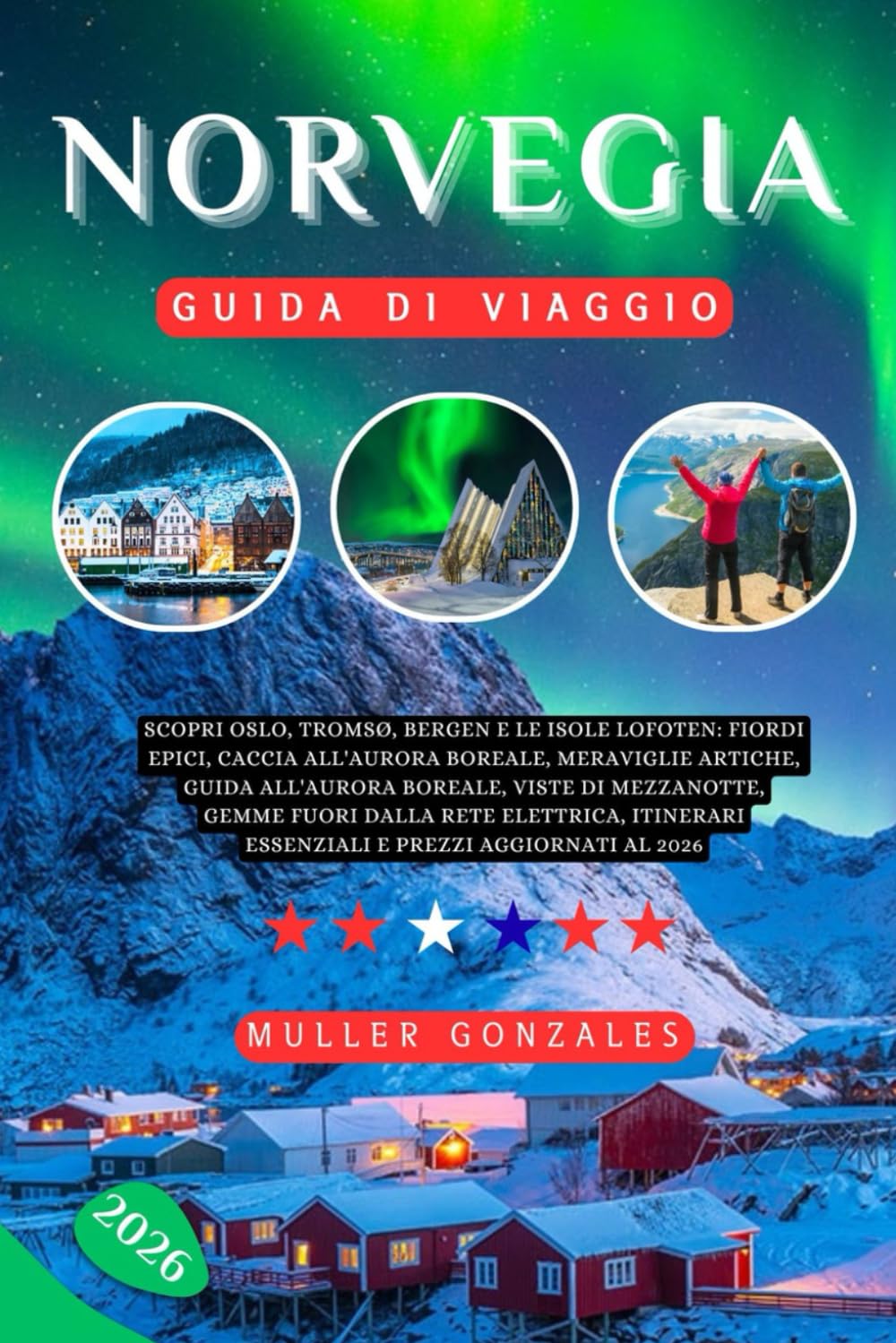 NORVEGIA GUIDA DI VIAGGIO 2026: Scopri Oslo, Tromsø, Bergen e le isole Lofoten: fiordi epici, caccia all'aurora boreale, meraviglie artiche, guida ... elettrica, itinerari essenziali e prezzi ag