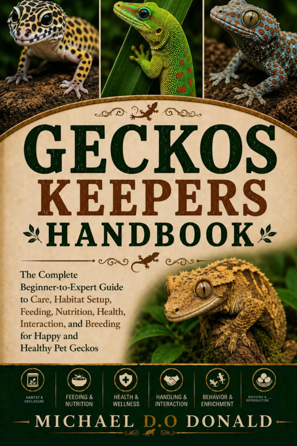 GECKOS KEEPERS HANDBOOK: The Complete Beginner-to-Expert Guide to Care, Habitat Setup, Feeding, Nutrition, Health, Interaction, and Breeding for Happy and Healthy Pet Geckos
