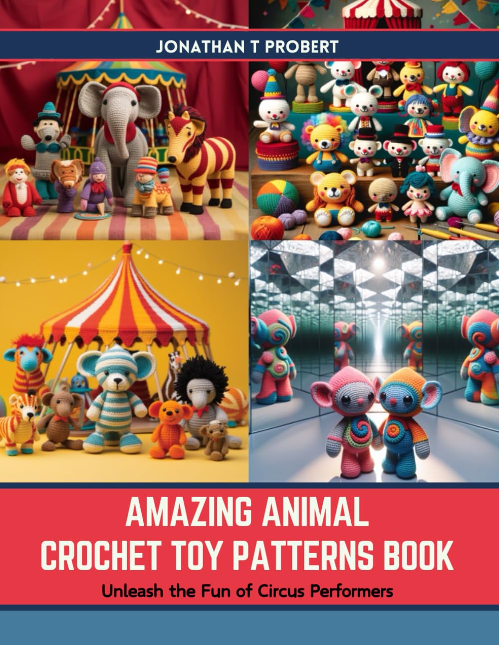 Amazing Animal Crochet Toy Patterns Book: Unleash the Fun of Circus Performers