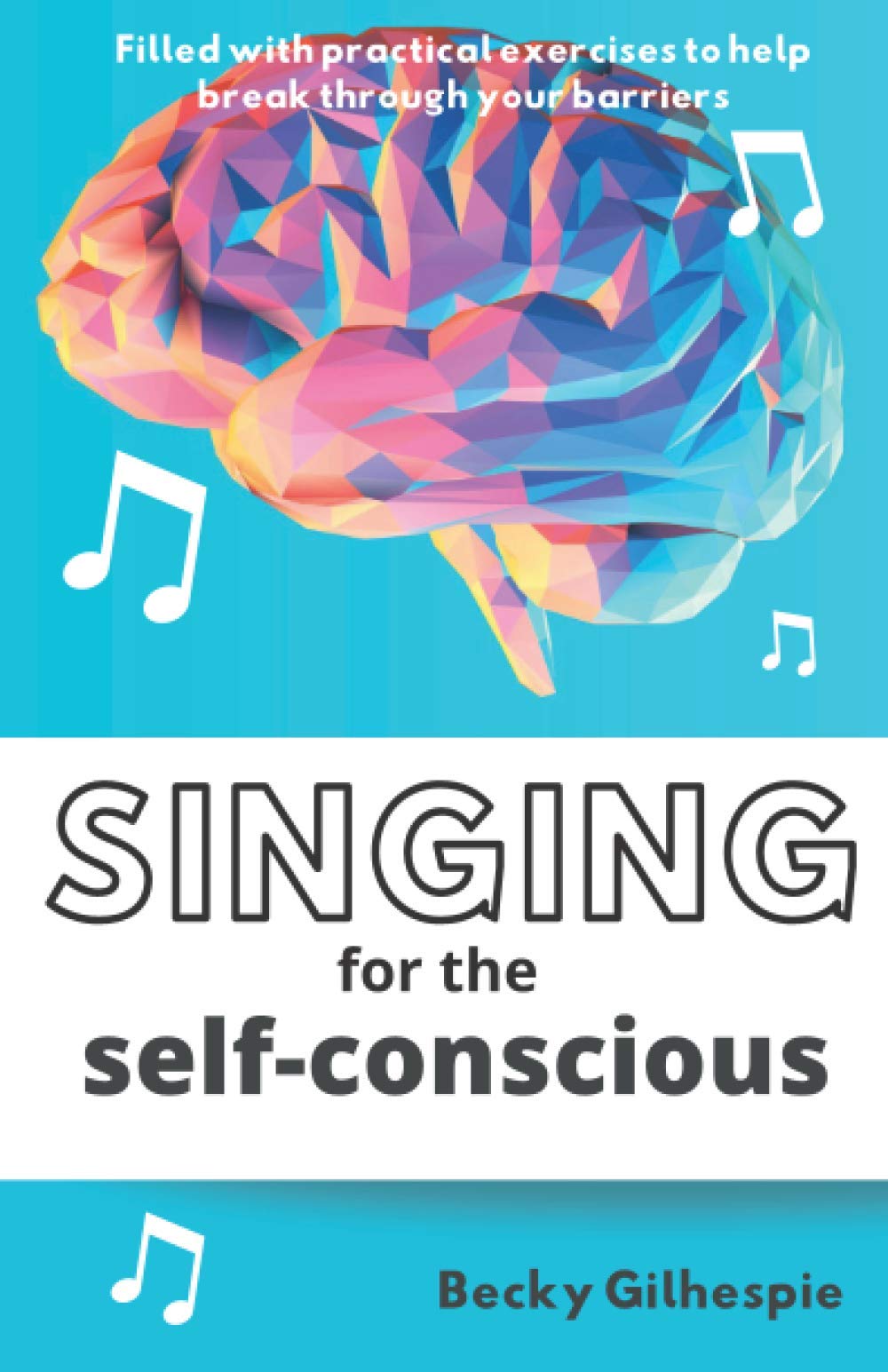 Singing for the Self-Conscious: A practical step program to help overcome mental hurdles when singing and performing.