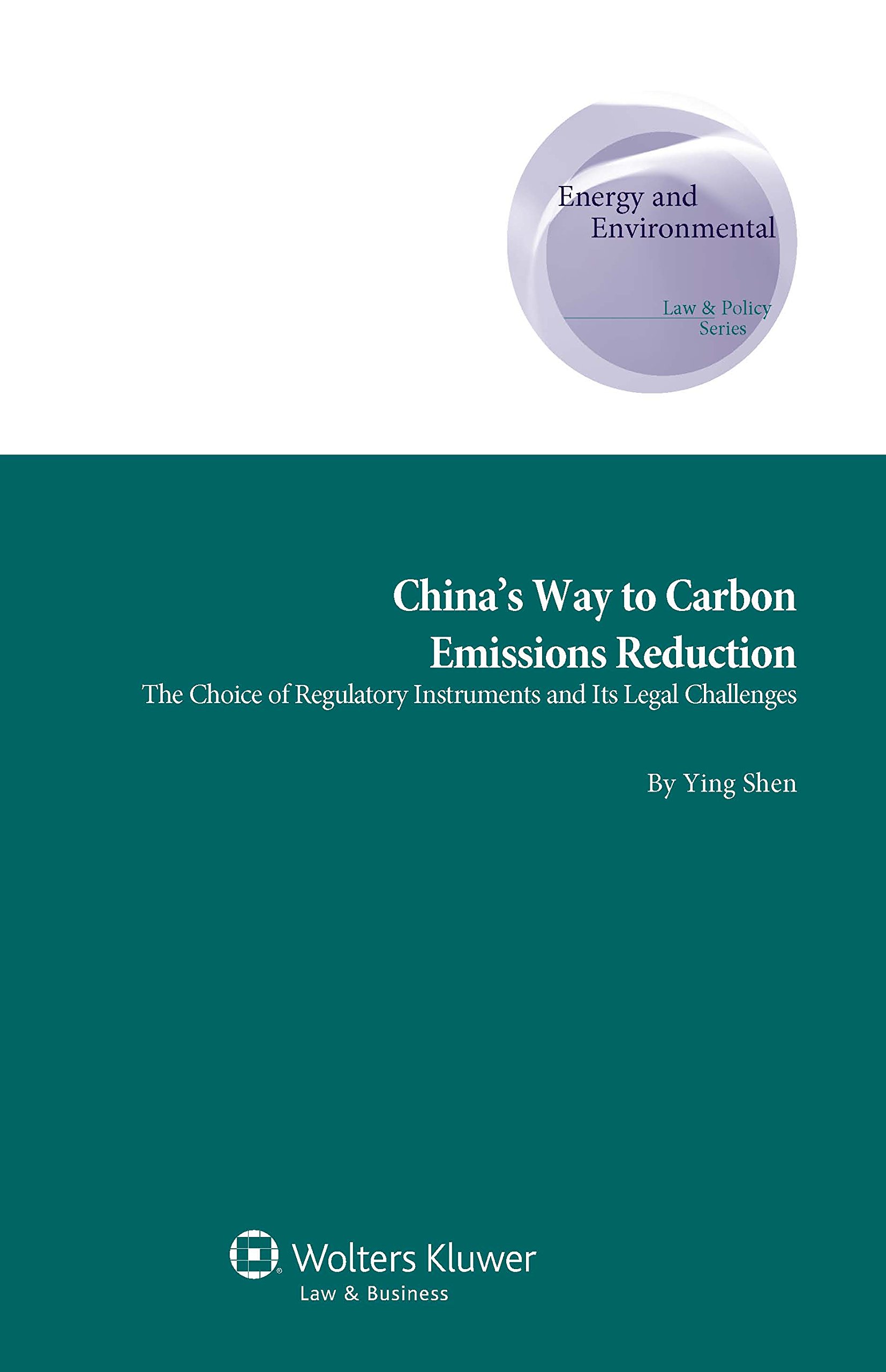 China's Way to Carbon Emissions Reduction: The Choice of Regulatory Instruments and Its Legal Challenges (Energy and Environmental Law and Policy Book 31)