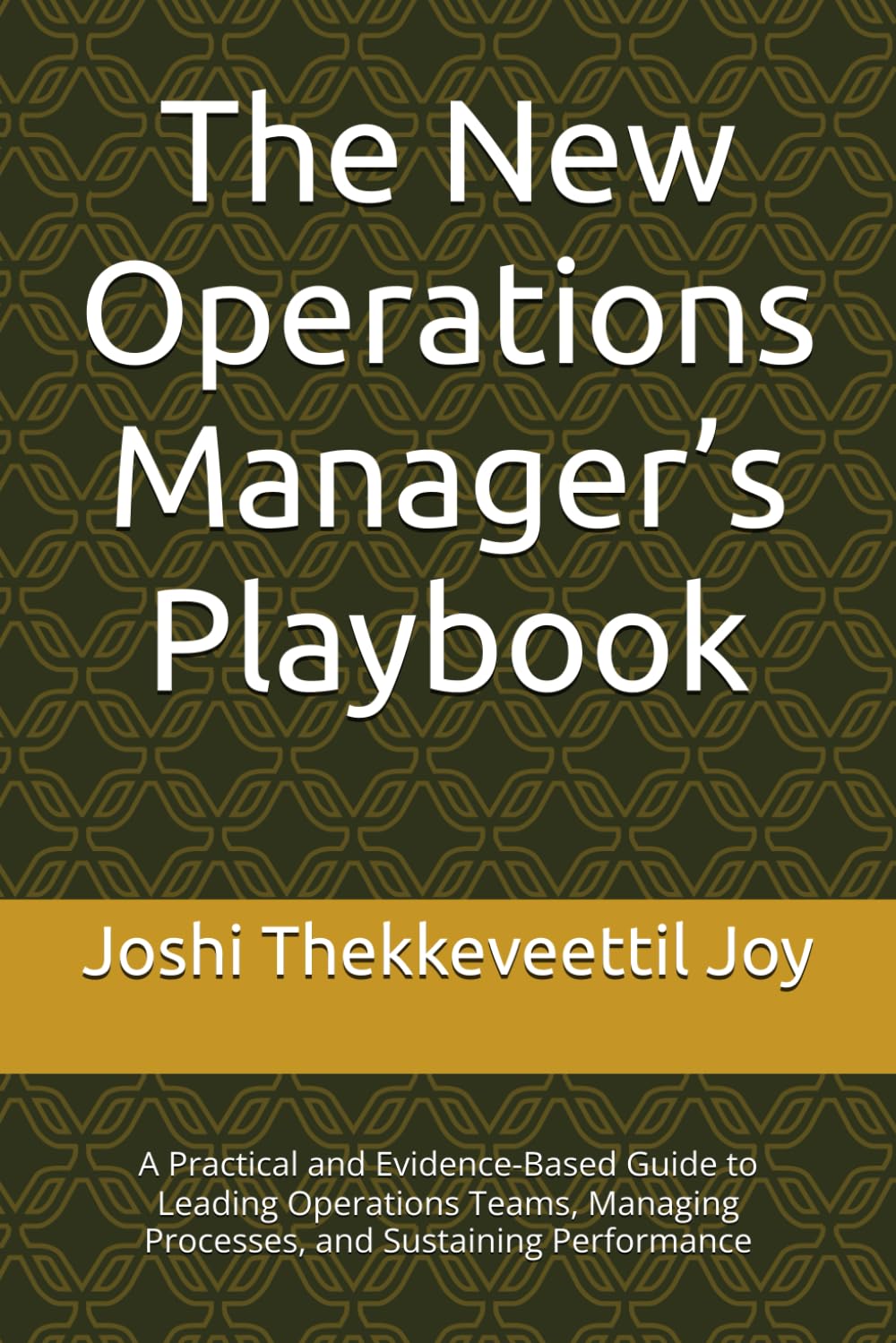 The New Operations Manager’s Playbook: A Practical and Evidence-Based Guide to Leading Operations Teams, Managing Processes, and Sustaining Performance