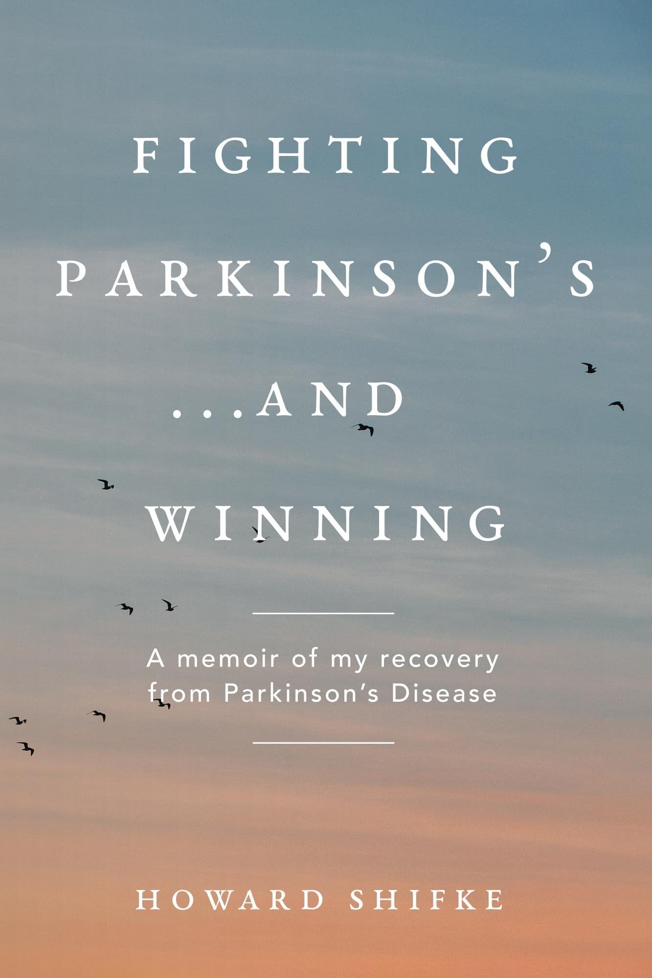 Fighting Parkinson's...and Winning: A memoir of my recovery from Parkinson's Disease Kindle Edition