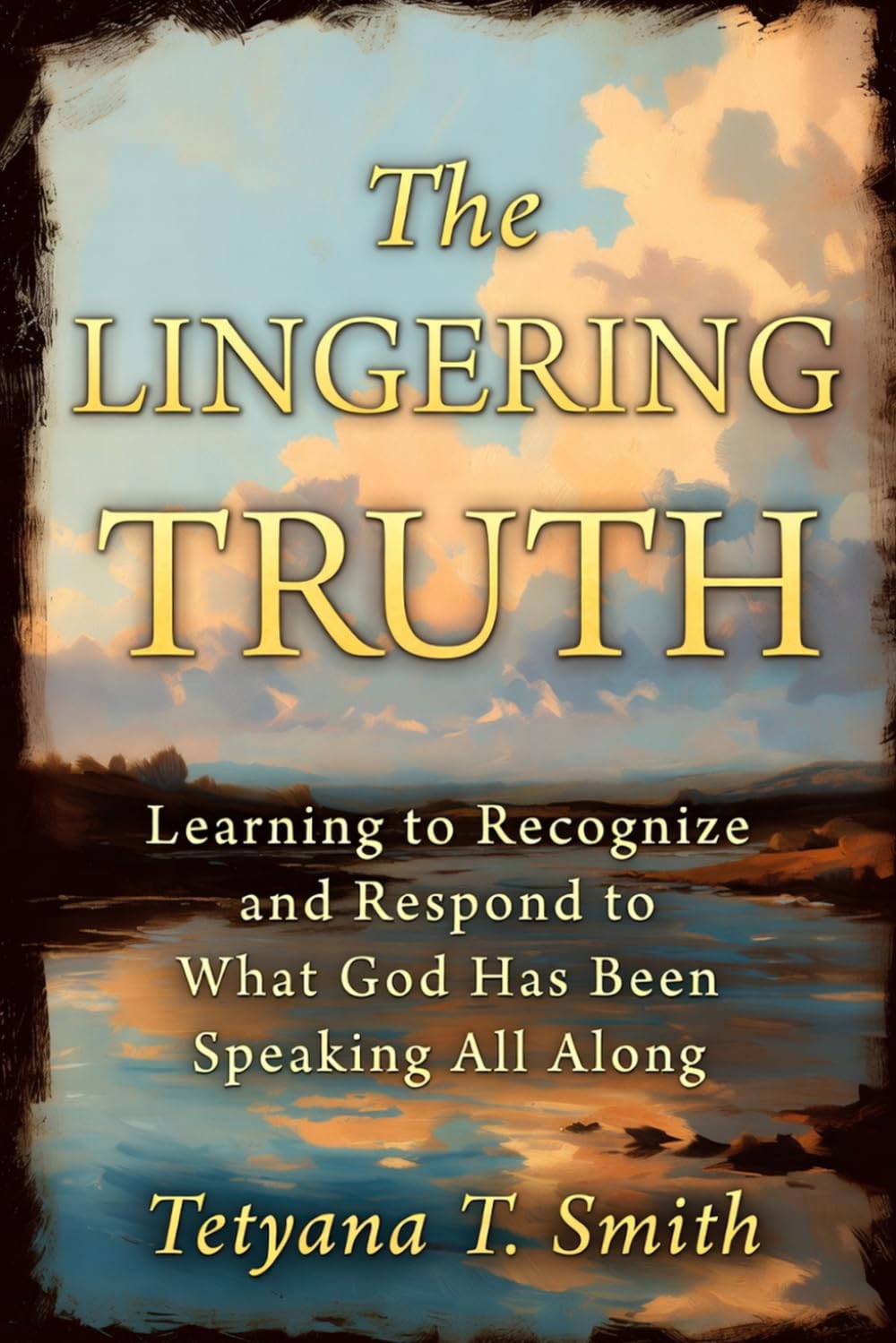 The Lingering Truth: Learning to Recognize and Respond to What God Has Been Speaking All Along