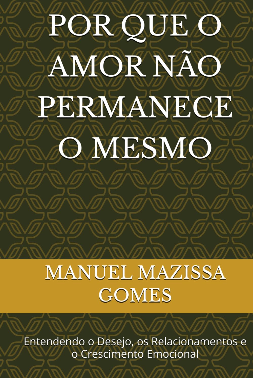POR QUE O AMOR NÃO PERMANECE O MESMO: Entendendo o Desejo, os Relacionamentos e o Crescimento Emocional