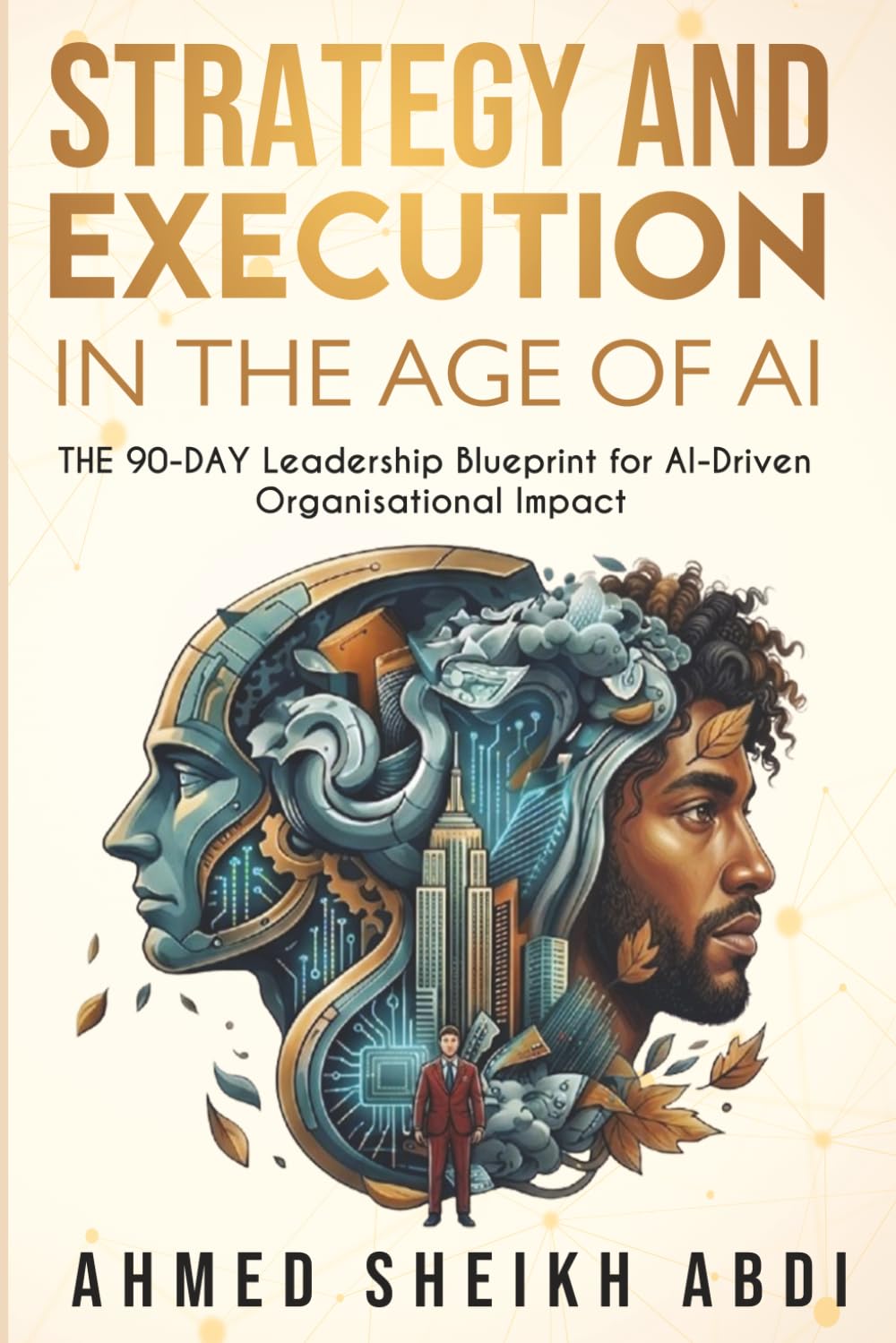 STRATEGY & EXECUTION In The Age of AI: THE 90-DAY Leadership Blueprint for AI-Driven Organisational Impact