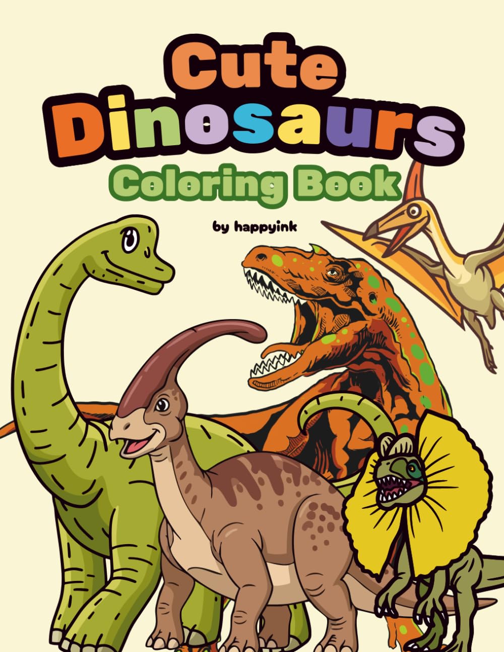 Cute Dinosaurs Coloring Book: 100 Fun & Easy Dinosaur Coloring Pages for Kids Ages 4–8
