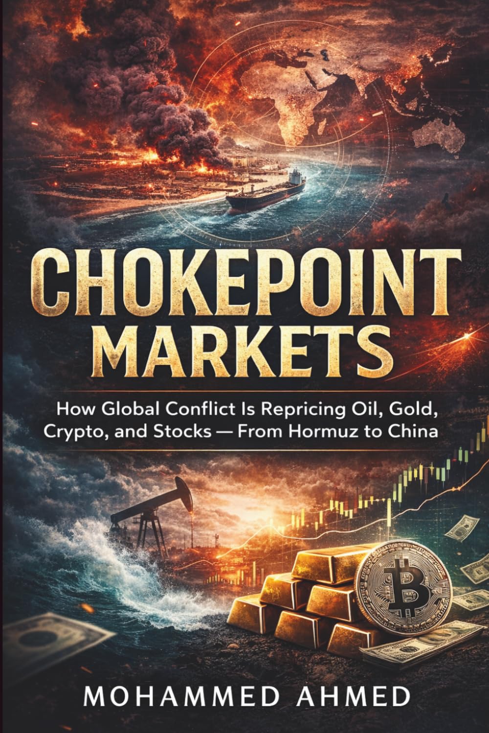 Chokepoint Markets: How Global Conflict Is Repricing Oil, Gold, Crypto, and Stocks — From Hormuz to China: 6 (Global Crisis Investing Series)