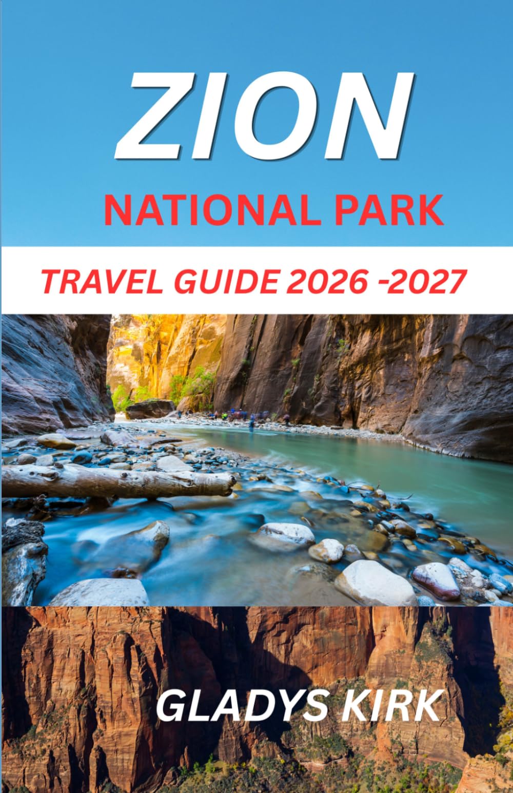 ZION NATIONAL PARK TRAVEL GUIDE 2026–2027: An Essential Guide to Zion’s Landscapes, Activities, and Travel Tips