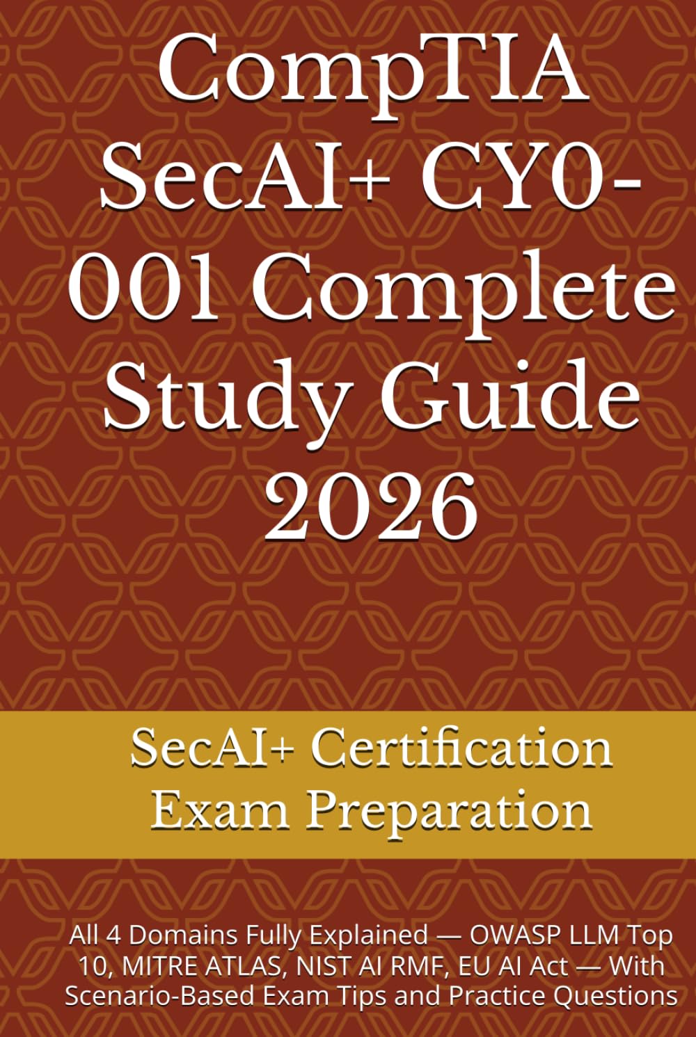 CompTIA SecAI+ CY0-001 Complete Study Guide 2026: All 4 Domains Fully Explained — Complete CompTIA Sec AI+ Study Guide - Practice Tests & Expert Explanations