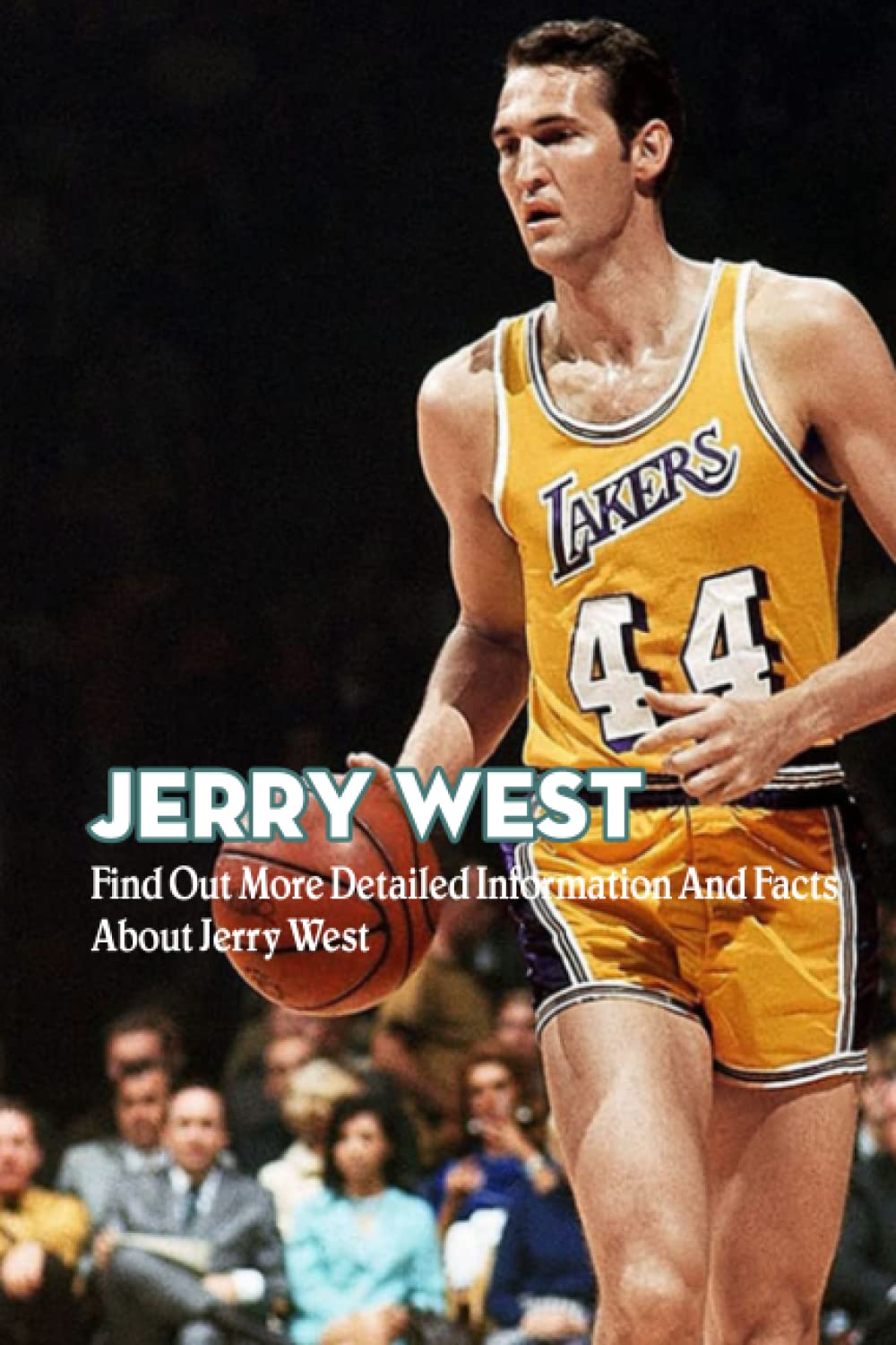 Jerry West: Find Out More Detailed Information And Facts About Jerry West
