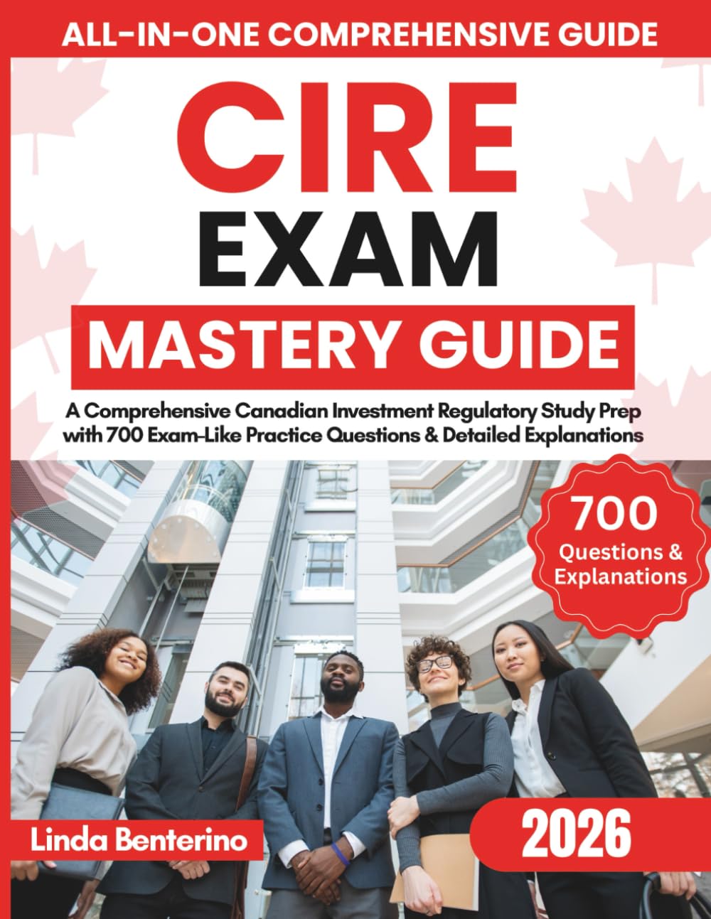 CIRE Exam Mastery Guide: A Comprehensive Canadian Investment Regulatory Study Prep with 700 Exam-Like Practice Questions & Detailed Explanations