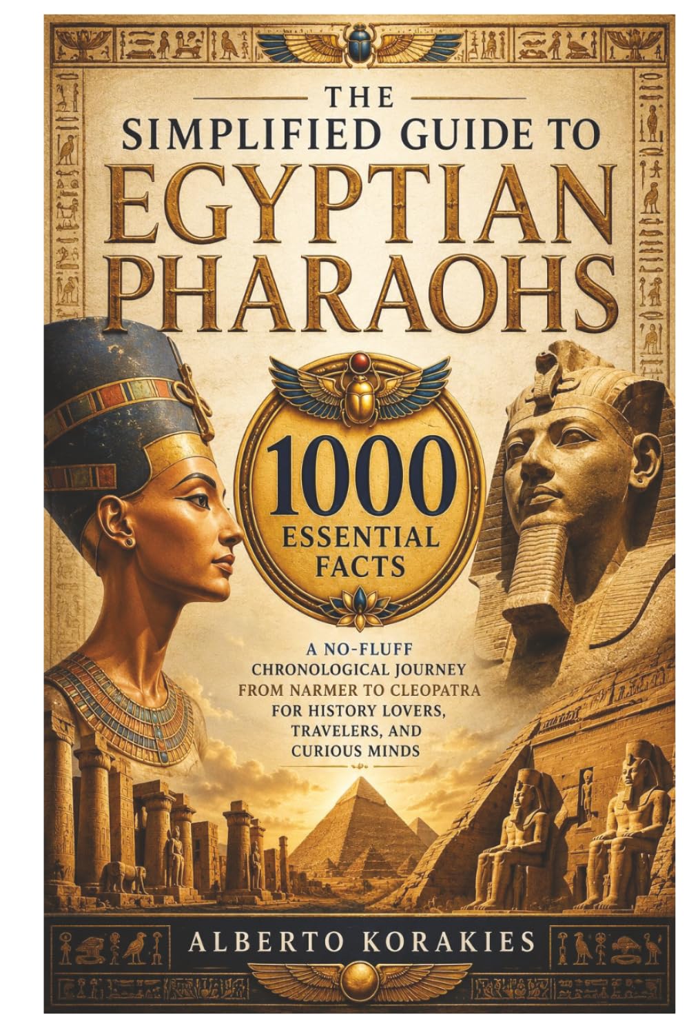 The Simplified Guide to Egyptian Pharaohs: 1000 Essential Facts A No-Fluff Chronological Journey From Narmer to Cleopatra for History Lovers Travelers and Curious Minds
