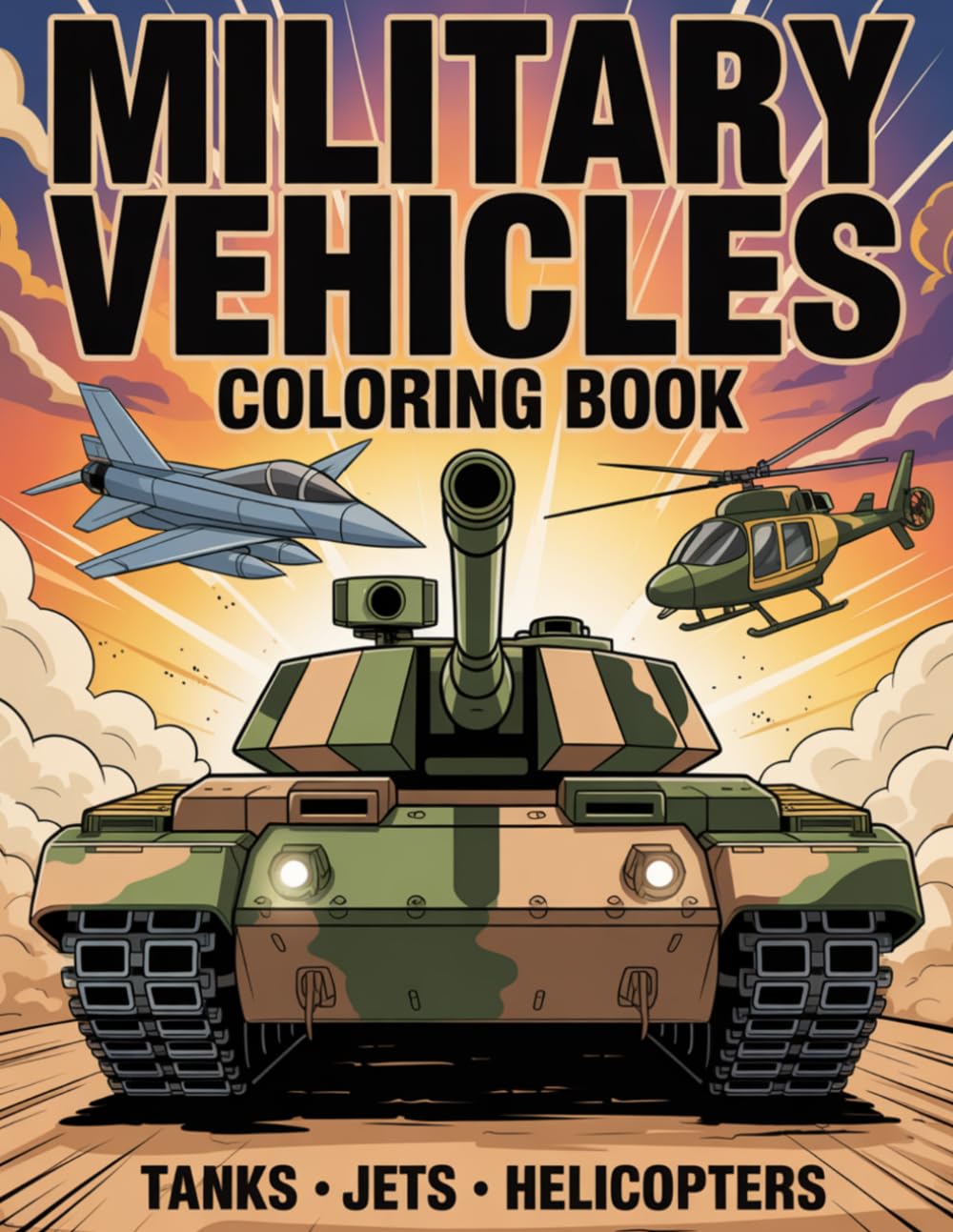 Military Vehicles Coloring Book: TANKS - JETS - HELICOPTERS