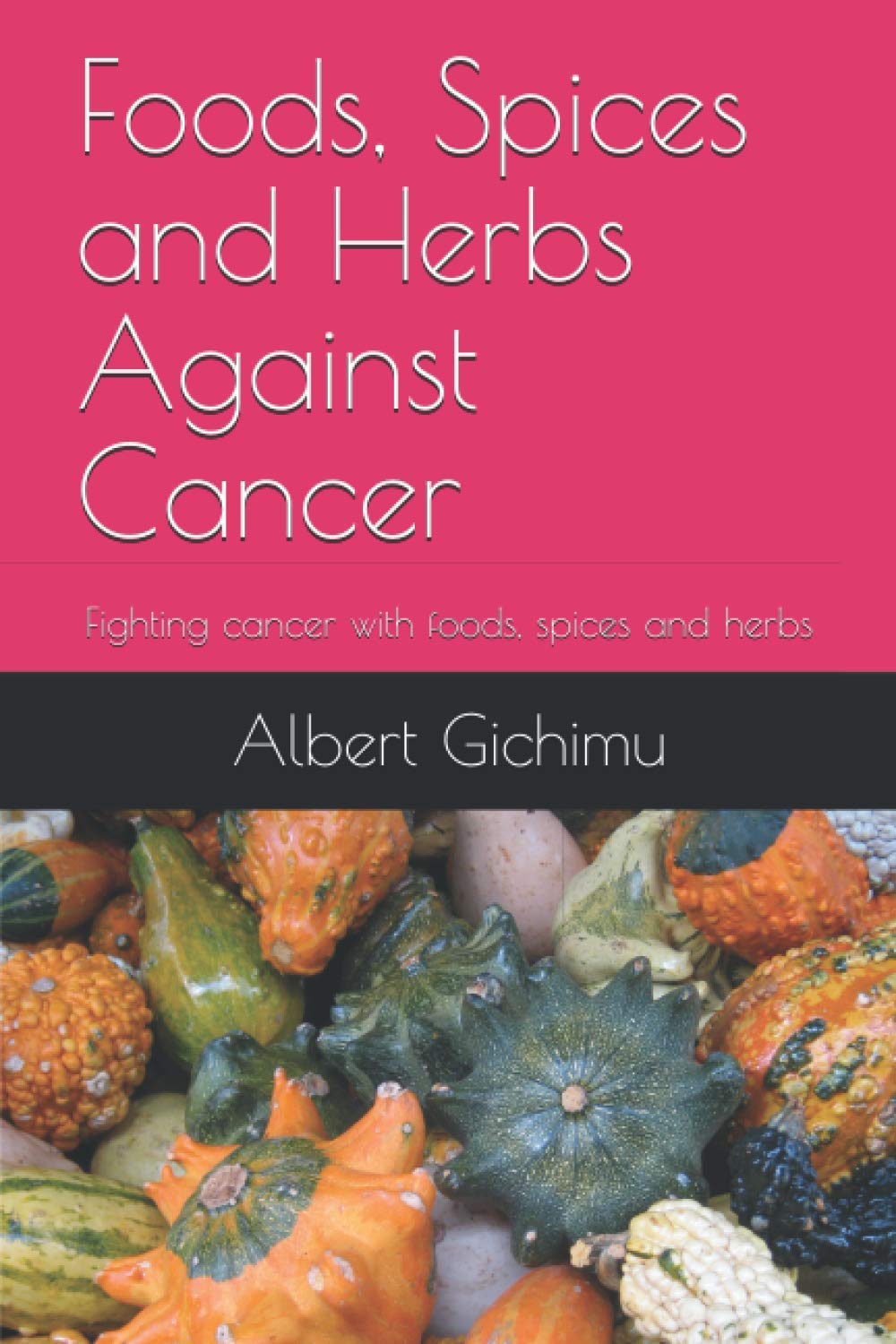 Foods, Spices and Herbs Against Cancer: Fighting cancer with foods, spices and herbs