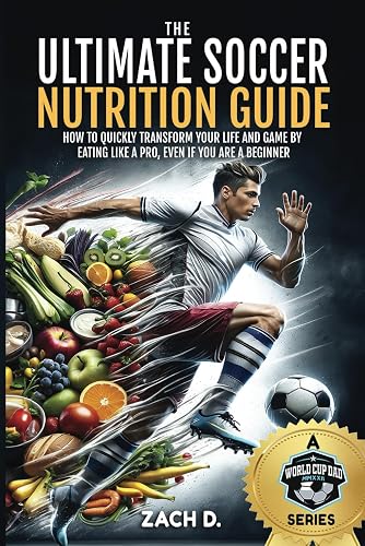 THE ULTIMATE SOCCER NUTRITION GUIDE: HOW TO QUICKLY TRANSFORM YOUR