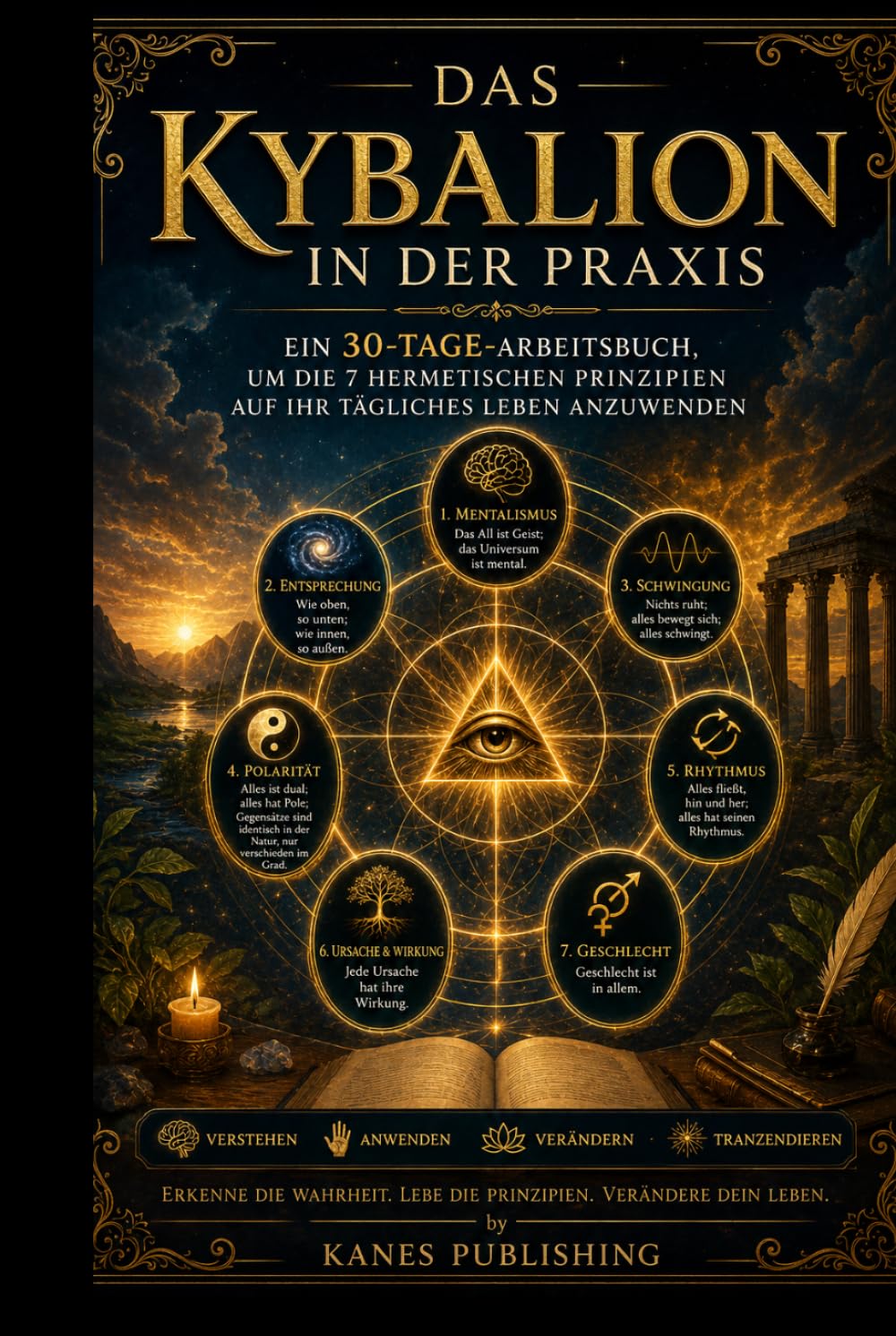 DAS KYBALION IN DER PRAXIS: Ein 30-Tage-Arbeitsbuch, um die 7 hermetischen Prinzipien auf Ihr tägliches Leben anzuwenden