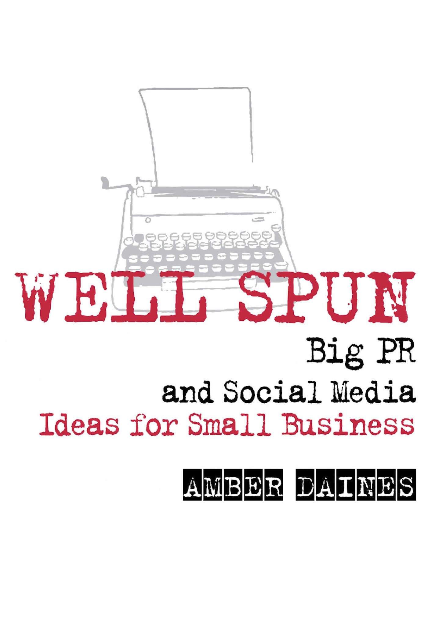 Well Spun: Big PR and Social Media Ideas for Small Business