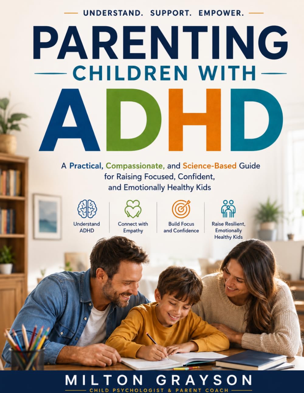 PARENTING CHILDREN WITH ADHD: A Practical, Compassionate, and Science-Based Guide for Raising Focused, Confident, and Emotionally Healthy Kids