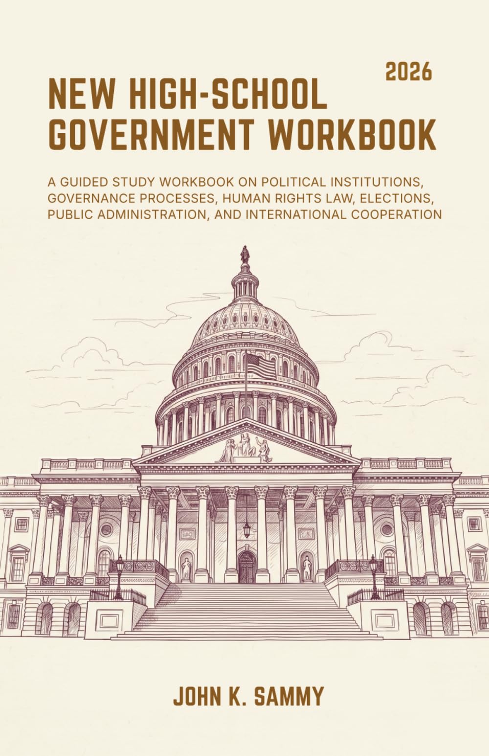 NEW HIGH-SCHOOL GOVERNMENT WORKBOOK: A Guided Study Workbook on Political Institutions, Governance Processes, Human Rights Law, Elections, Public ... (The Guided Learning and Mastery Series)