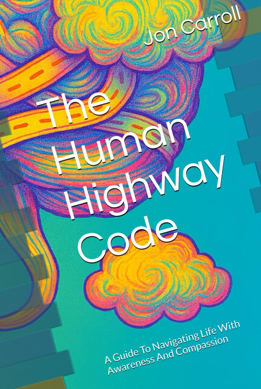 The Human Highway Code: A Guide To Navigating Life With Awareness And Compassion