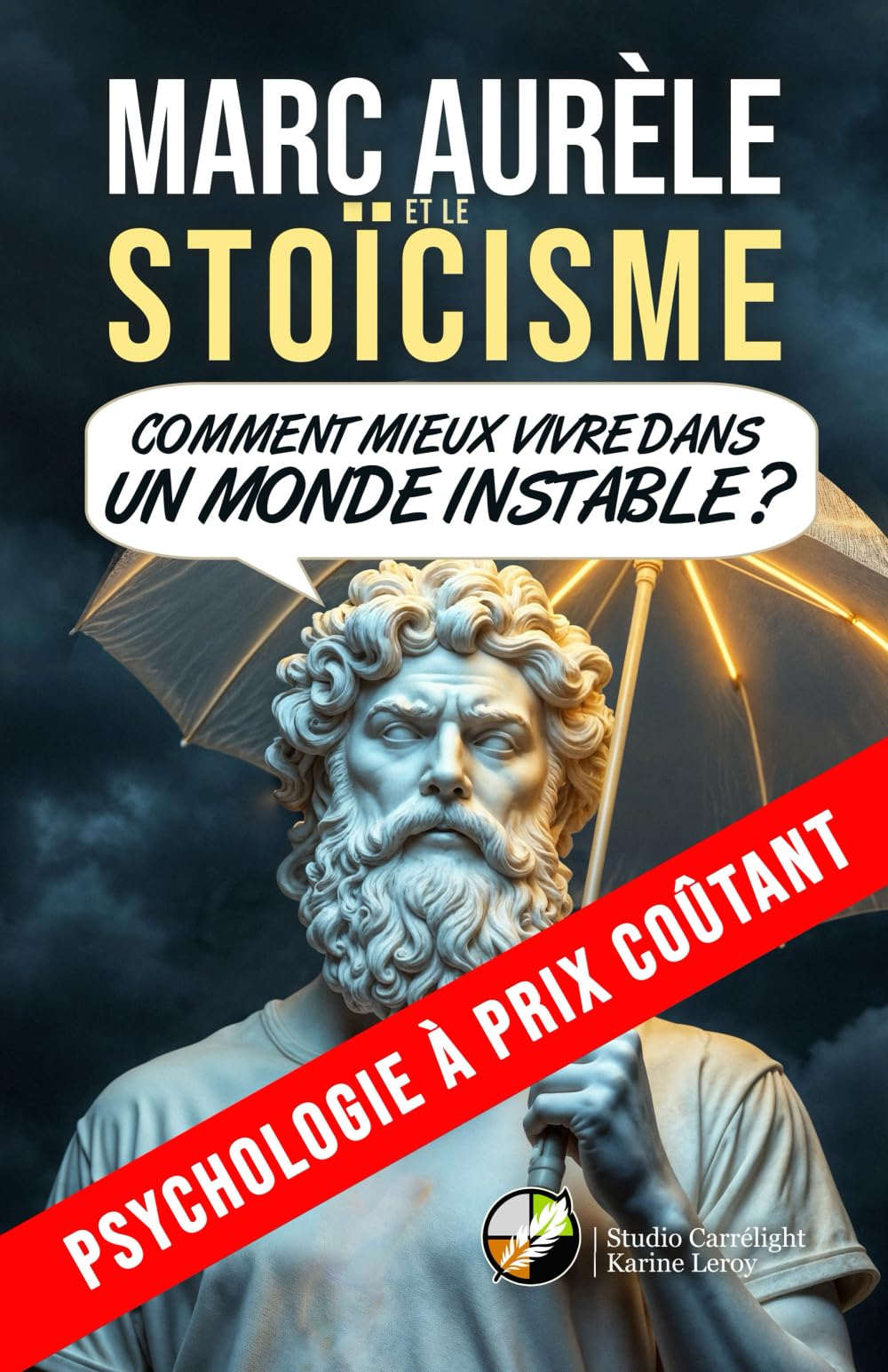 Marc Aurèle et le stoïcisme: Comment mieux vivre dans un monde instable ? (Psychologie à prix coûtant)
