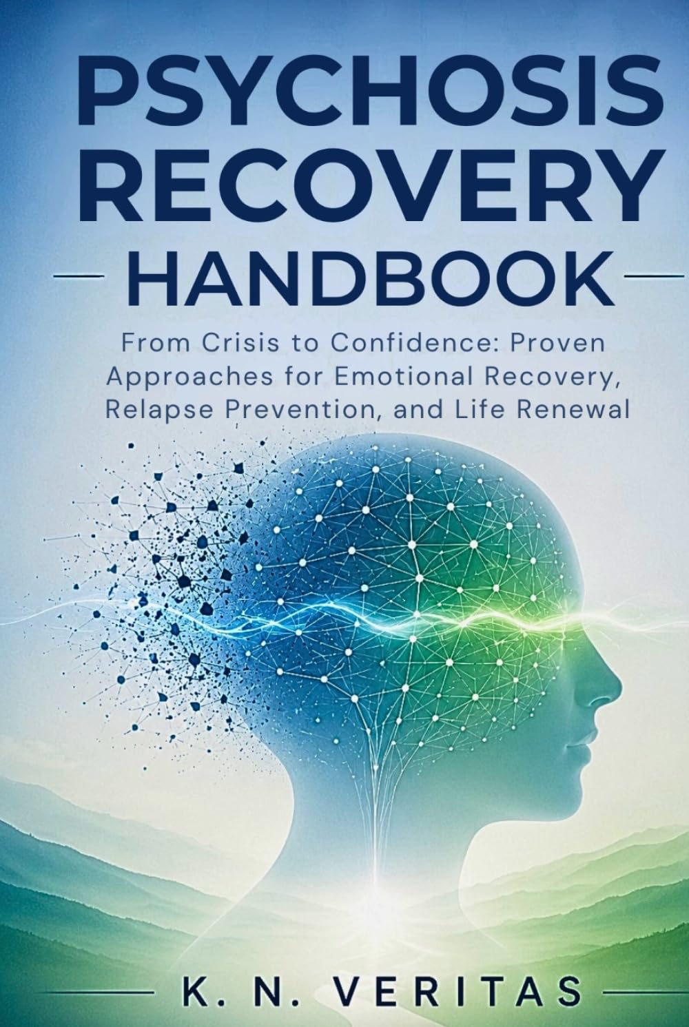 Psychosis Recovery Handbook: From Crisis to Confidence: Proven Approaches for Emotional Recovery, Relapse Prevention, and Life Renewal