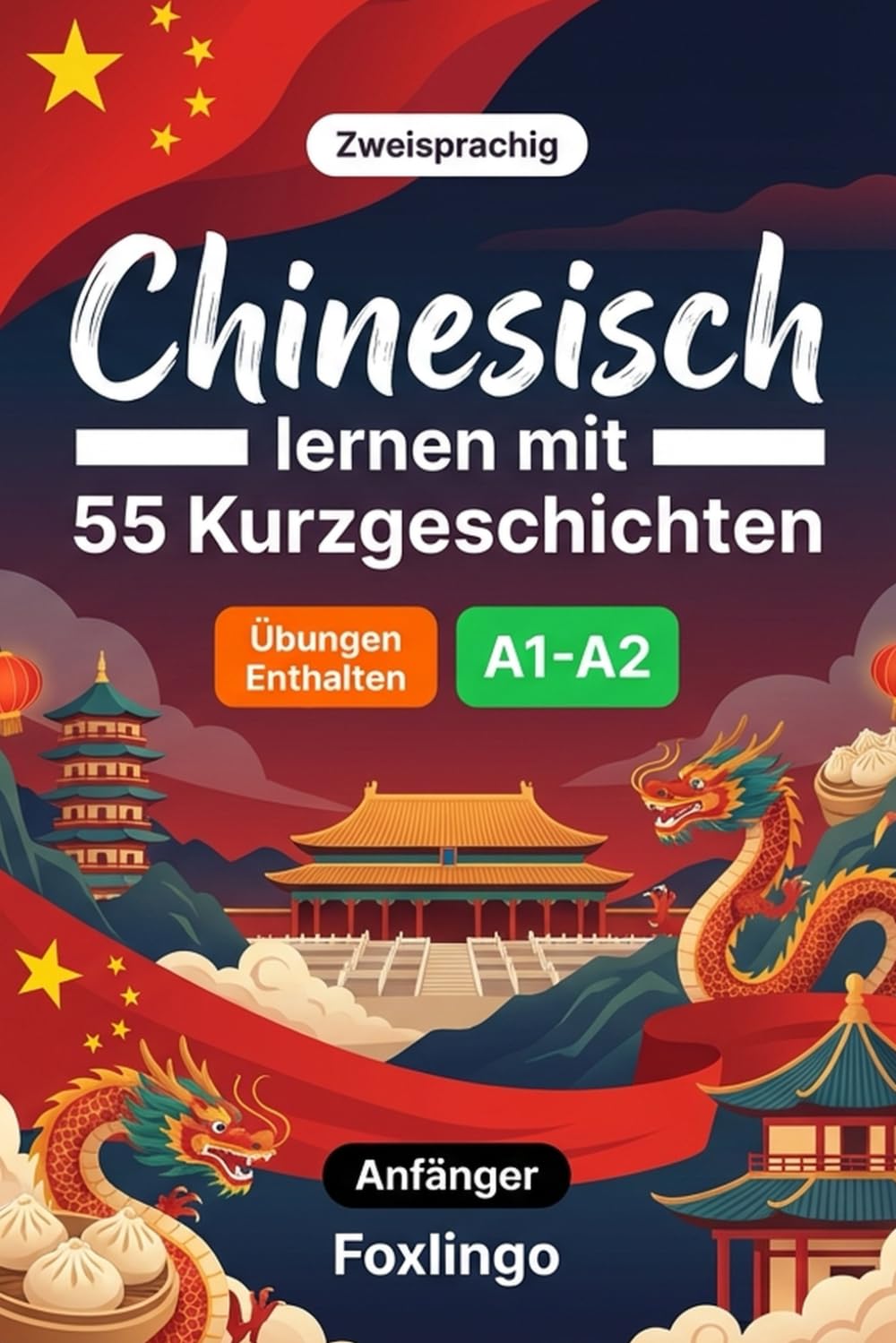 Chinesisch lernen mit 55 zweisprachigen Kurzgeschichten für Anfänger: Verbessern Sie Ihren Wortschatz, Ihr Leseverständnis und Ihre Schreibfähigkeiten mit Übungen für A1-A2 Lernende