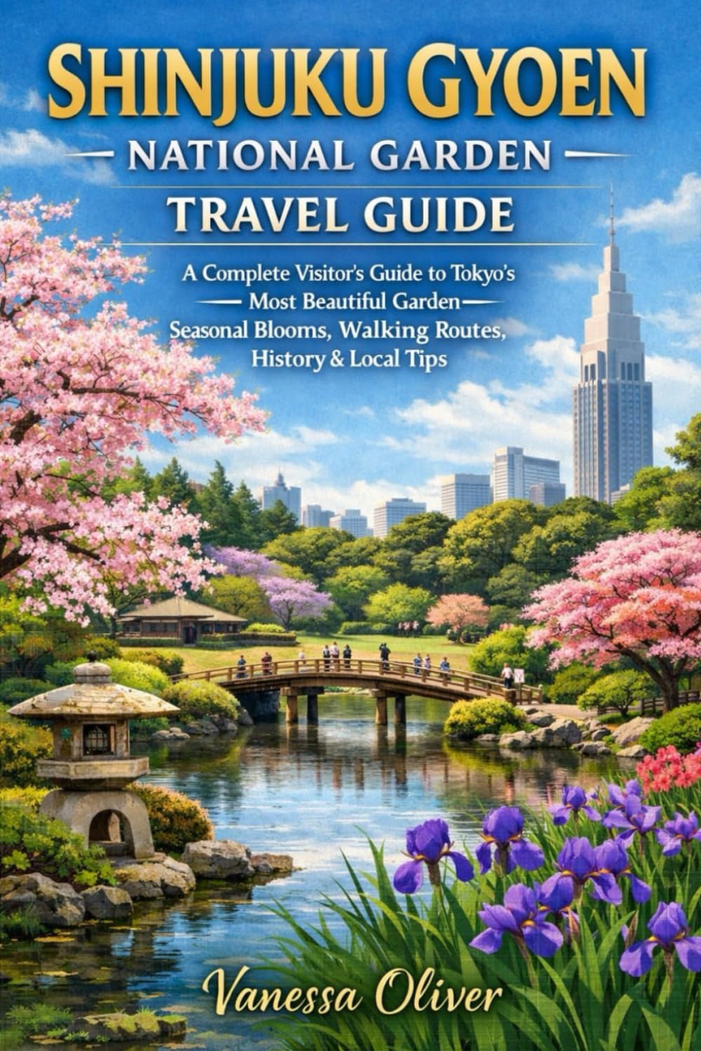 Shinjuku Gyoen National Garden Travel Guide: A Complete Visitors's Guide to Tokyo's Most Beautiful Garden Seasonal Blooms, Walking Routes History & Local Tips